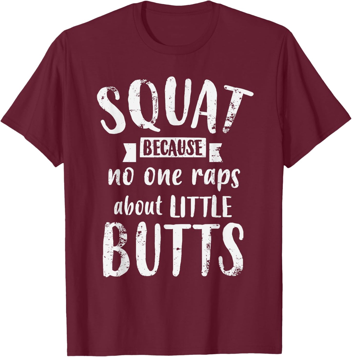 Squat Because No One Raps About Little Butts Funny Leg Day T-Shirt - T-Shirt | Maroon