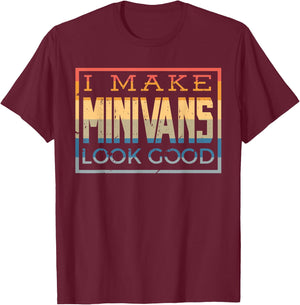 I Make Minivans Look Good - Funny Mini Van Dad Mom Vintage T-Shirt - T-Shirt | Maroon