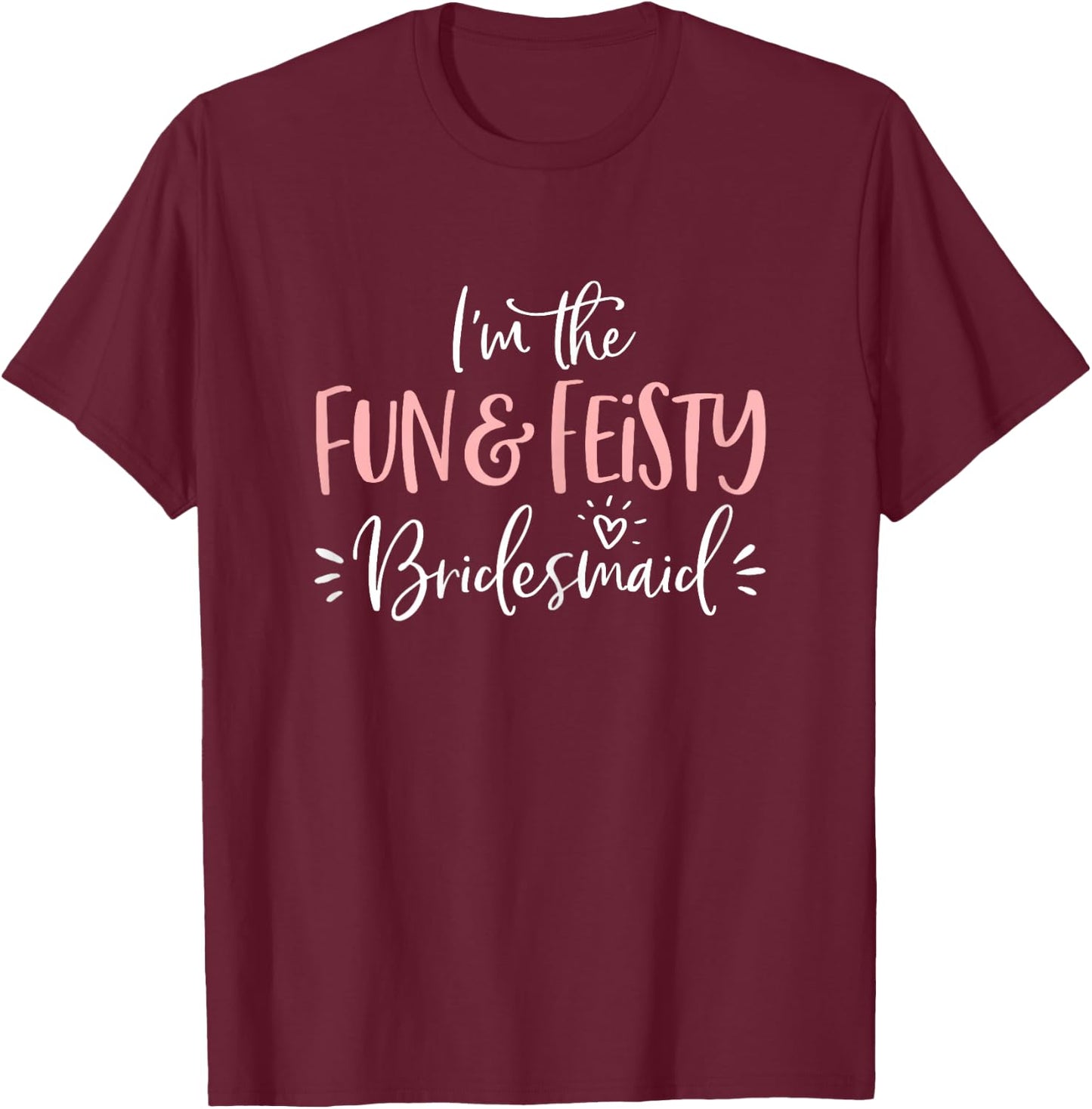 Fun & Feisty Bridesmaid T Shirt Funny Matching Bachelorette T-Shirt - T-Shirt | Maroon