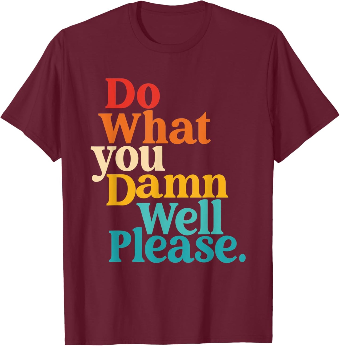 Do What You Damn Well Please T-Shirt - T-Shirt | Maroon