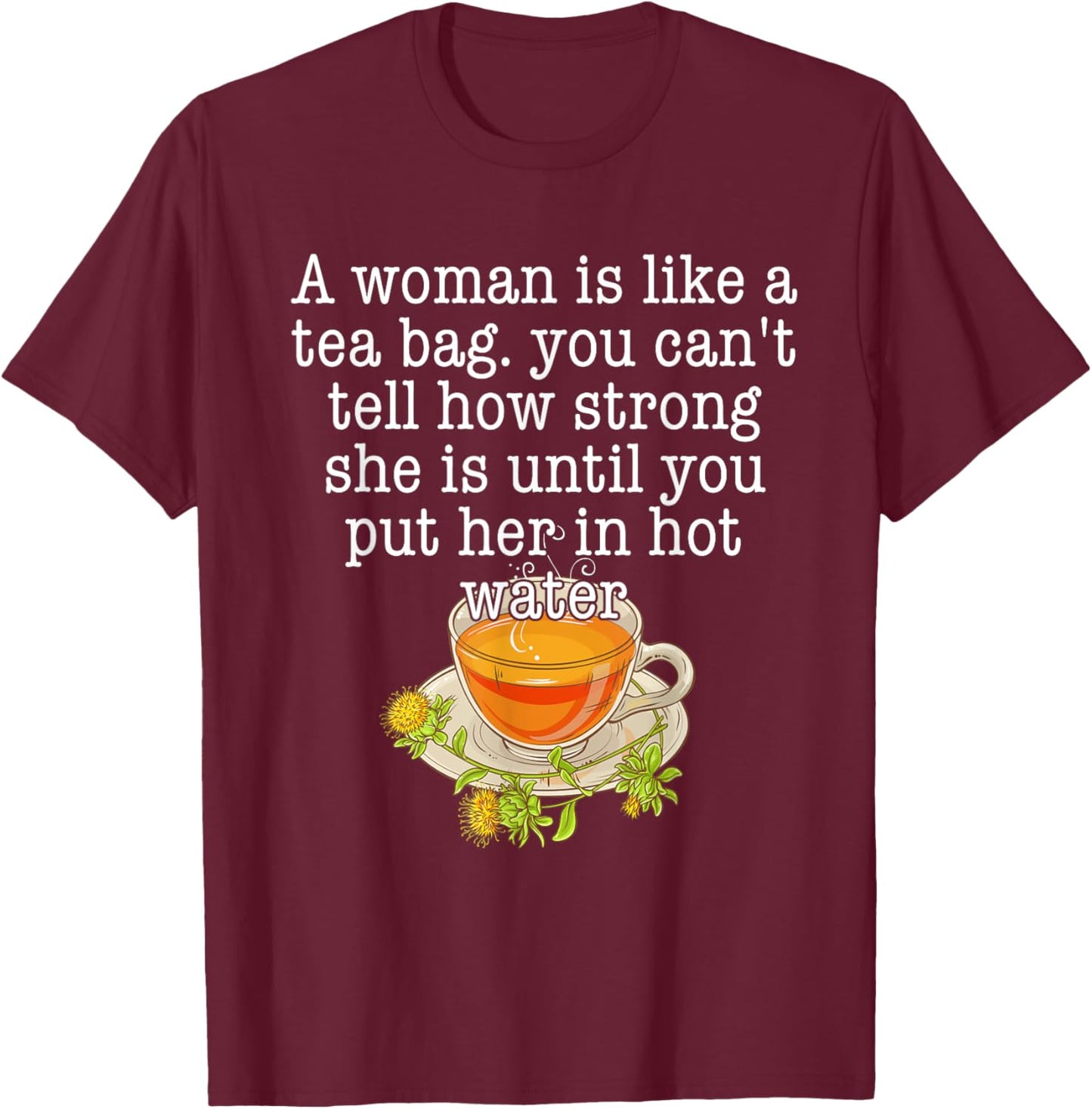 A Woman Is Like A Tea Bag You Can't Tell How Strong Quote T-Shirt - T-Shirt | Maroon