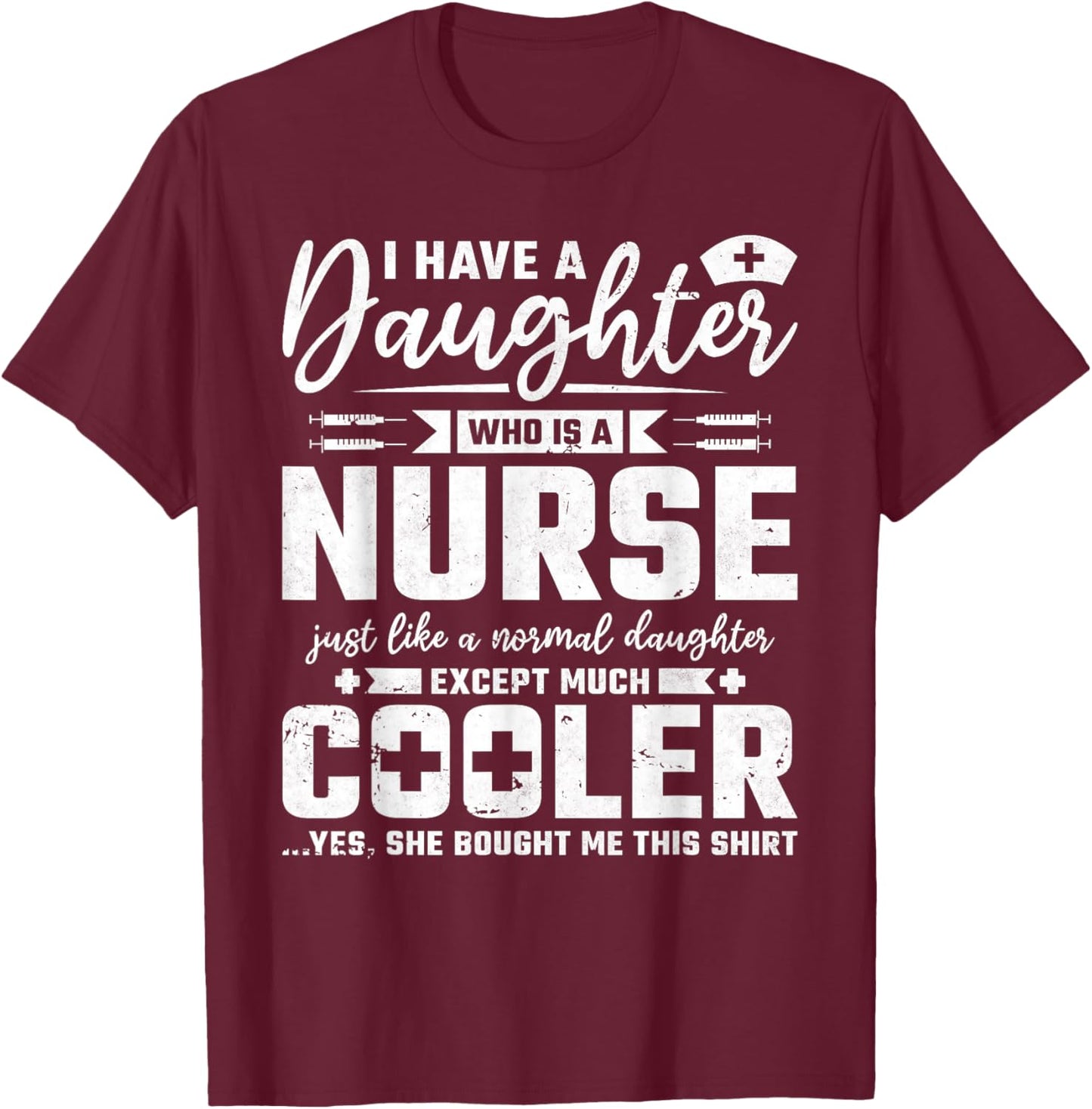 My Daughter Is A Nurse Like A Normal Except Much Cooler T-Shirt - T-Shirt | Maroon
