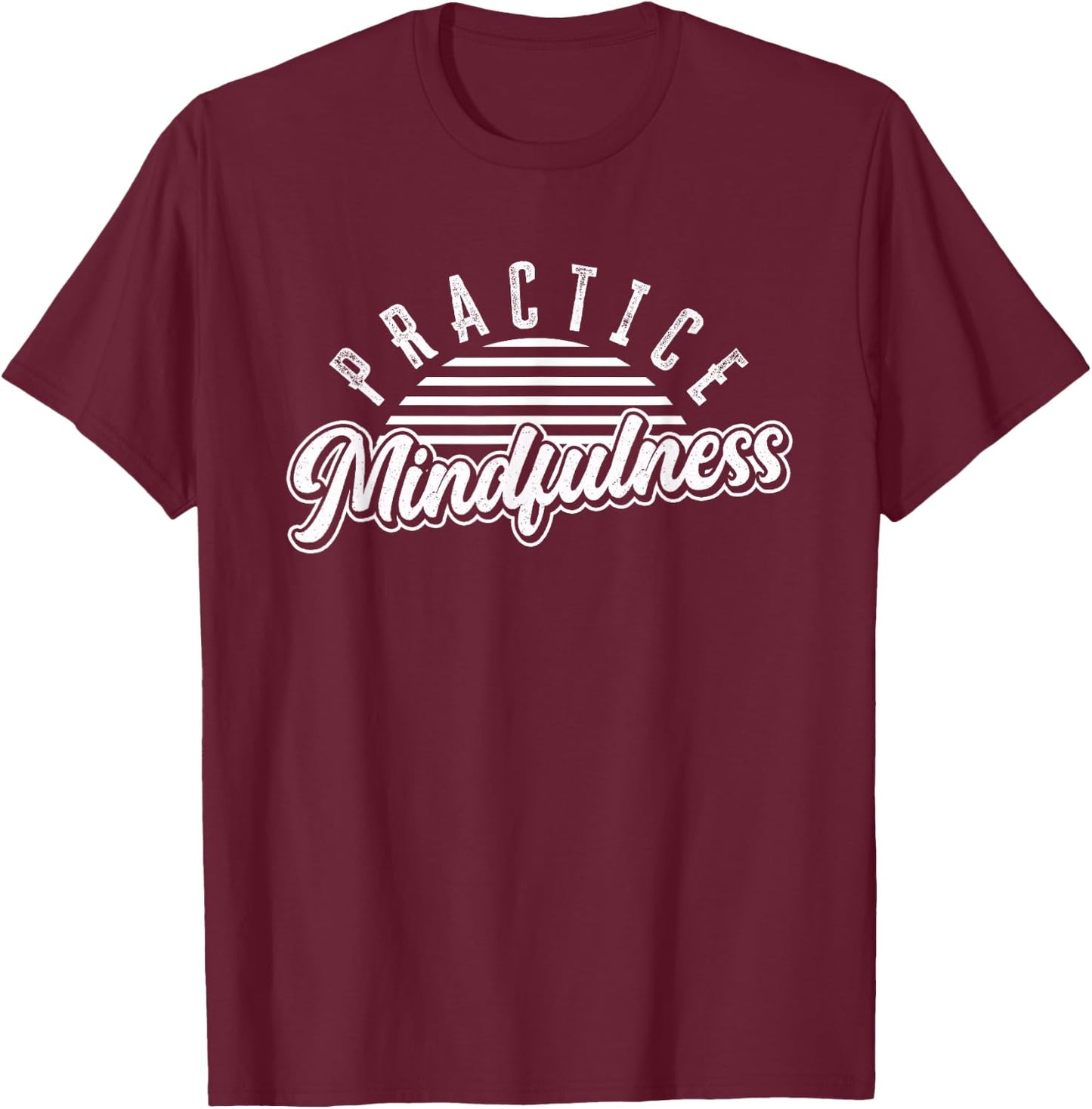 Practice Mindfulness | Meditation Spiritual | Gratitude T-Shirt - T-Shirt | Maroon