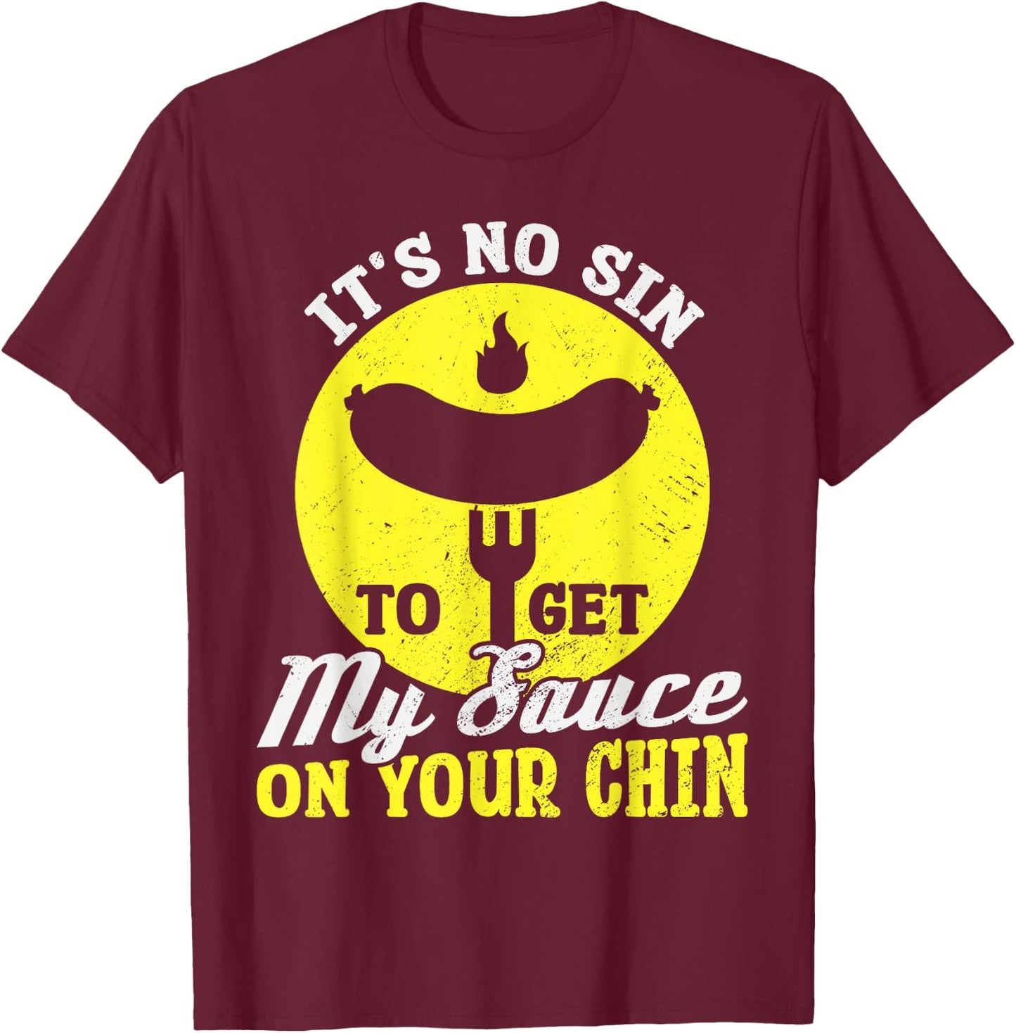BBQ It's No Sin To Get My Sauce On Your Chin T-Shirt - T-Shirt | Maroon