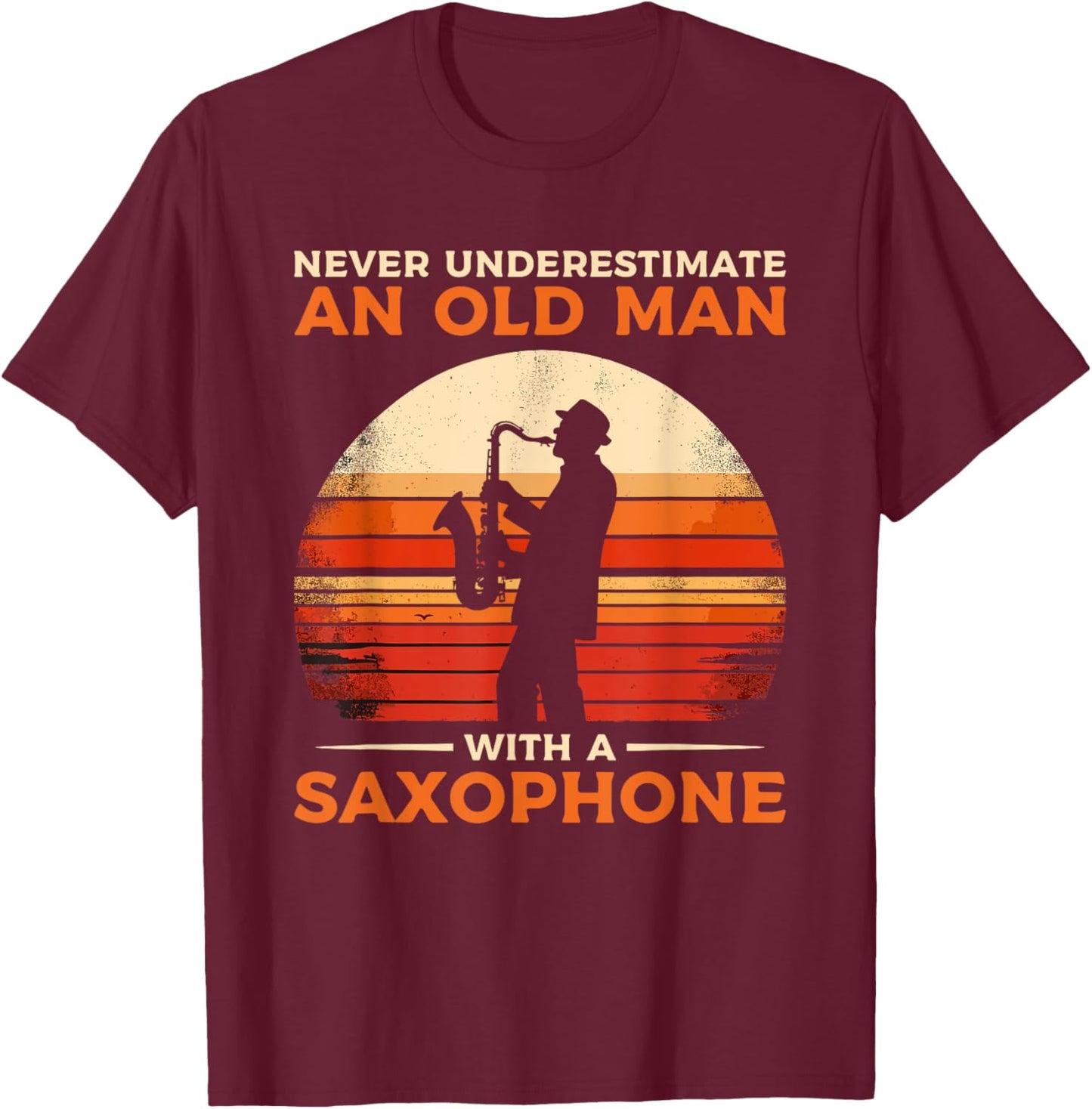 Never Underestimate An Old Man With A Saxophone Sax T-Shirt - T-Shirt | Maroon