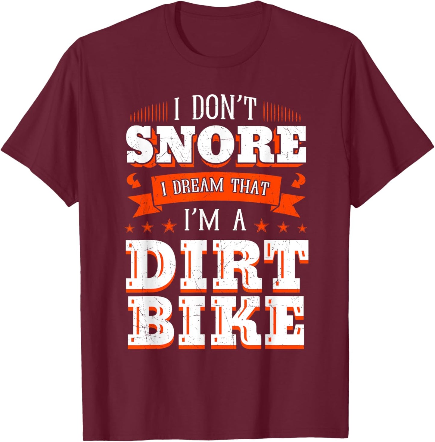 I Don't Snore I Dream I'm A Dirt Bike Rider Motocross Biker T-Shirt - T-Shirt | Maroon