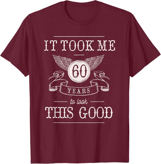 It Took Me 60 Years To Look This Good Funny 60th Birthday T-Shirt - T-Shirt | Maroon