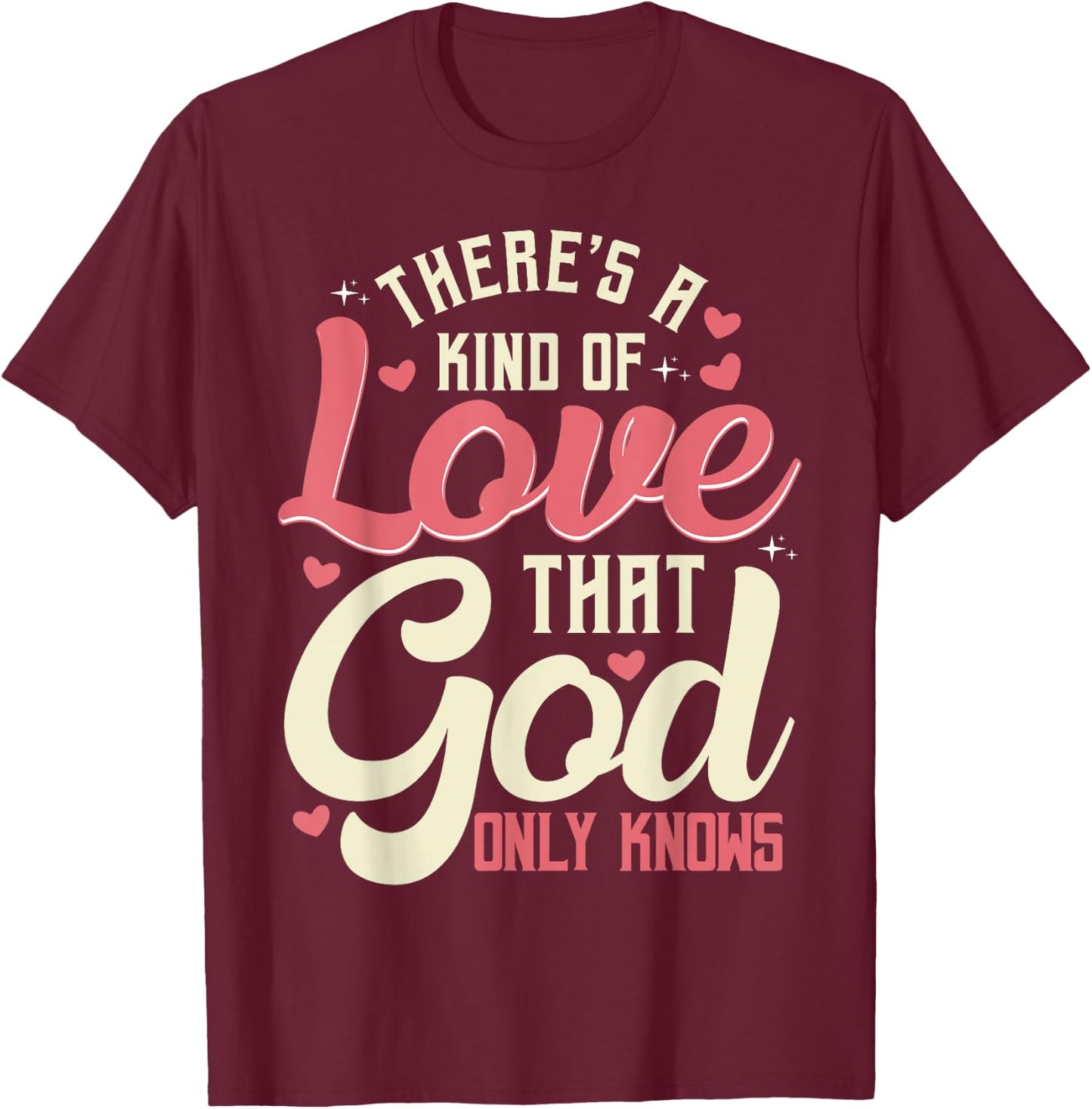 Theres a Kind of Love that God Only Knows Christian T-Shirt - T-Shirt | Maroon