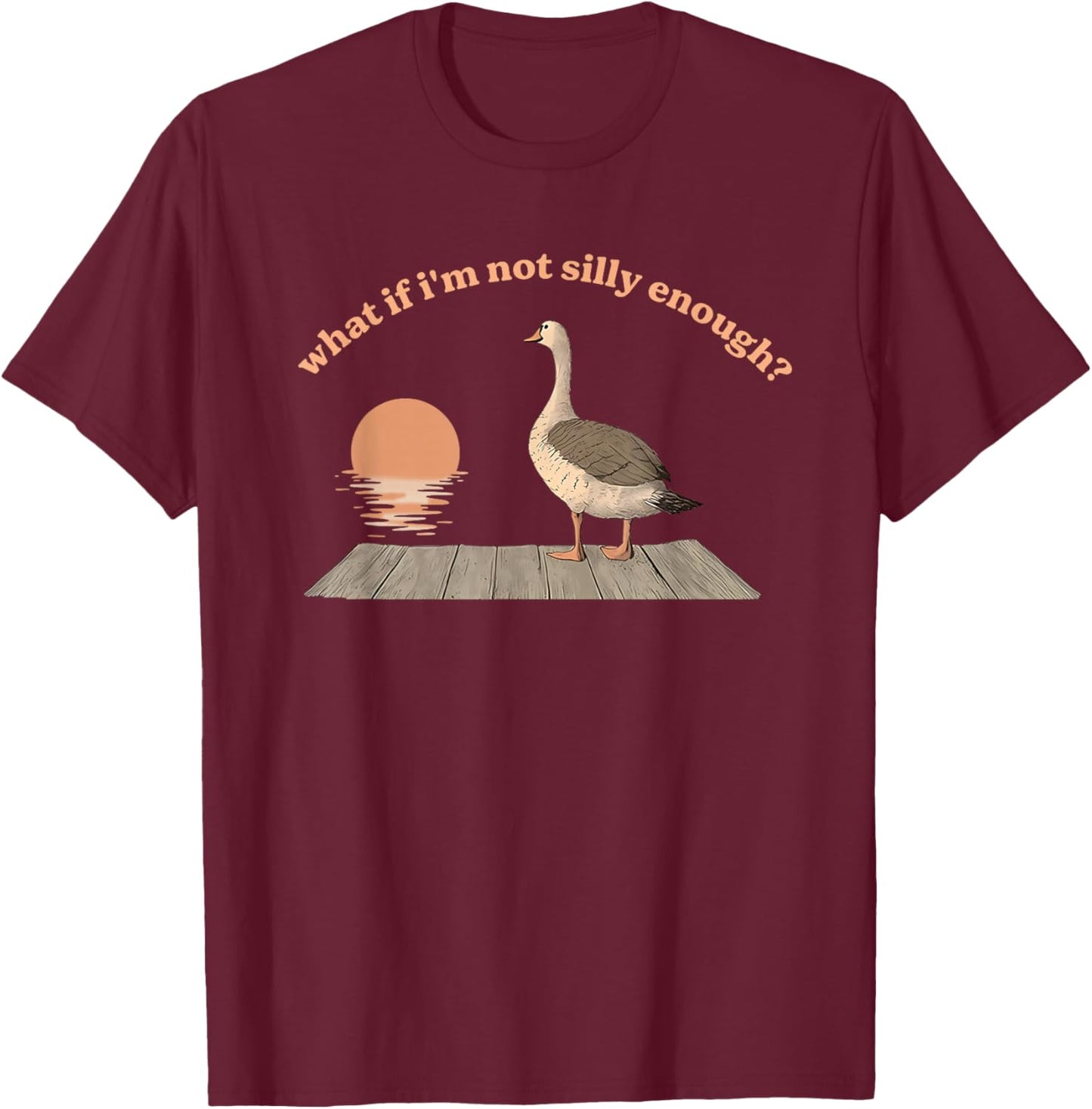 What If I'm Not Silly Enough? Silly Goose T-Shirt - T-Shirt | Maroon