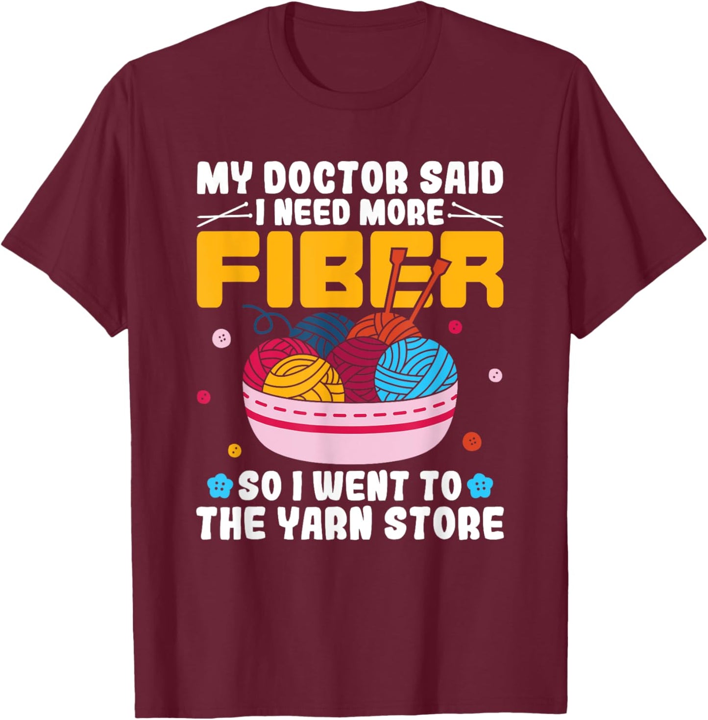 My Doctor Said I Need More Fiber Funny Yarn Knitting Knitter T-Shirt - T-Shirt | Maroon