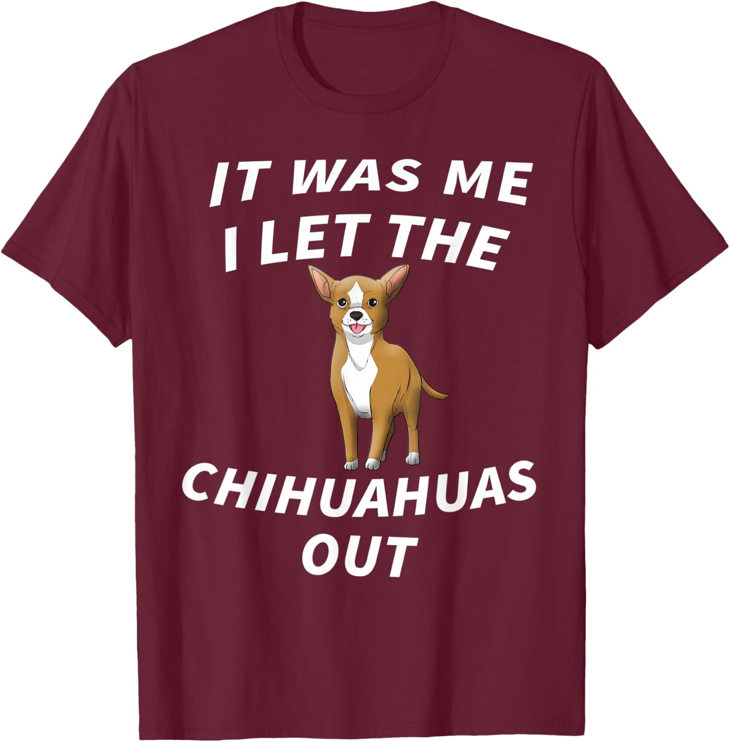 It Was Me I Let The Chihuahuas Out - Cute Chihuahua Dog Men Women Kids T-Shirt - T-Shirt | Maroon