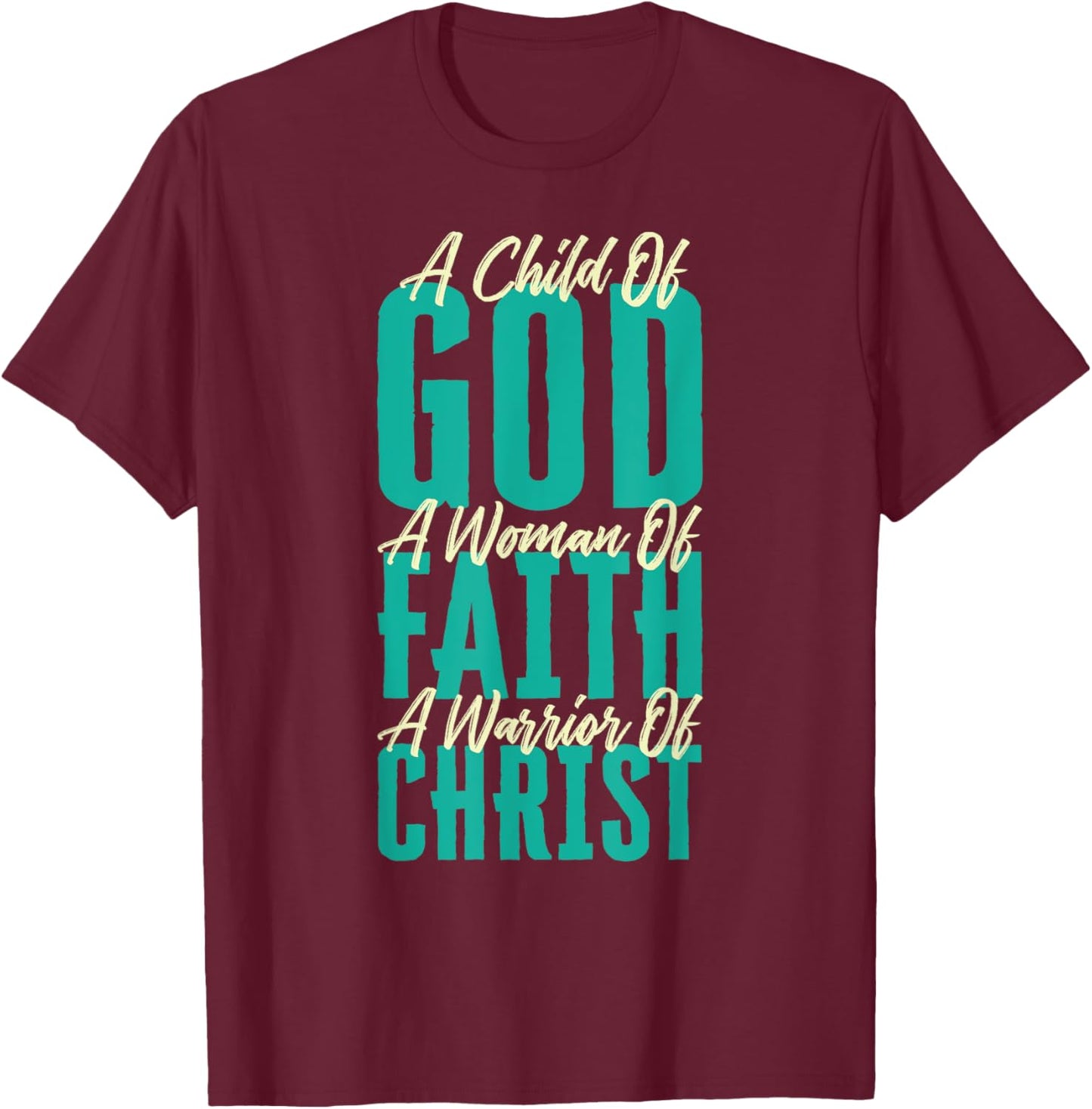 A Child Of God A Woman Of Faith A Warrior Of Christ Jesus T-Shirt - T-Shirt | Maroon