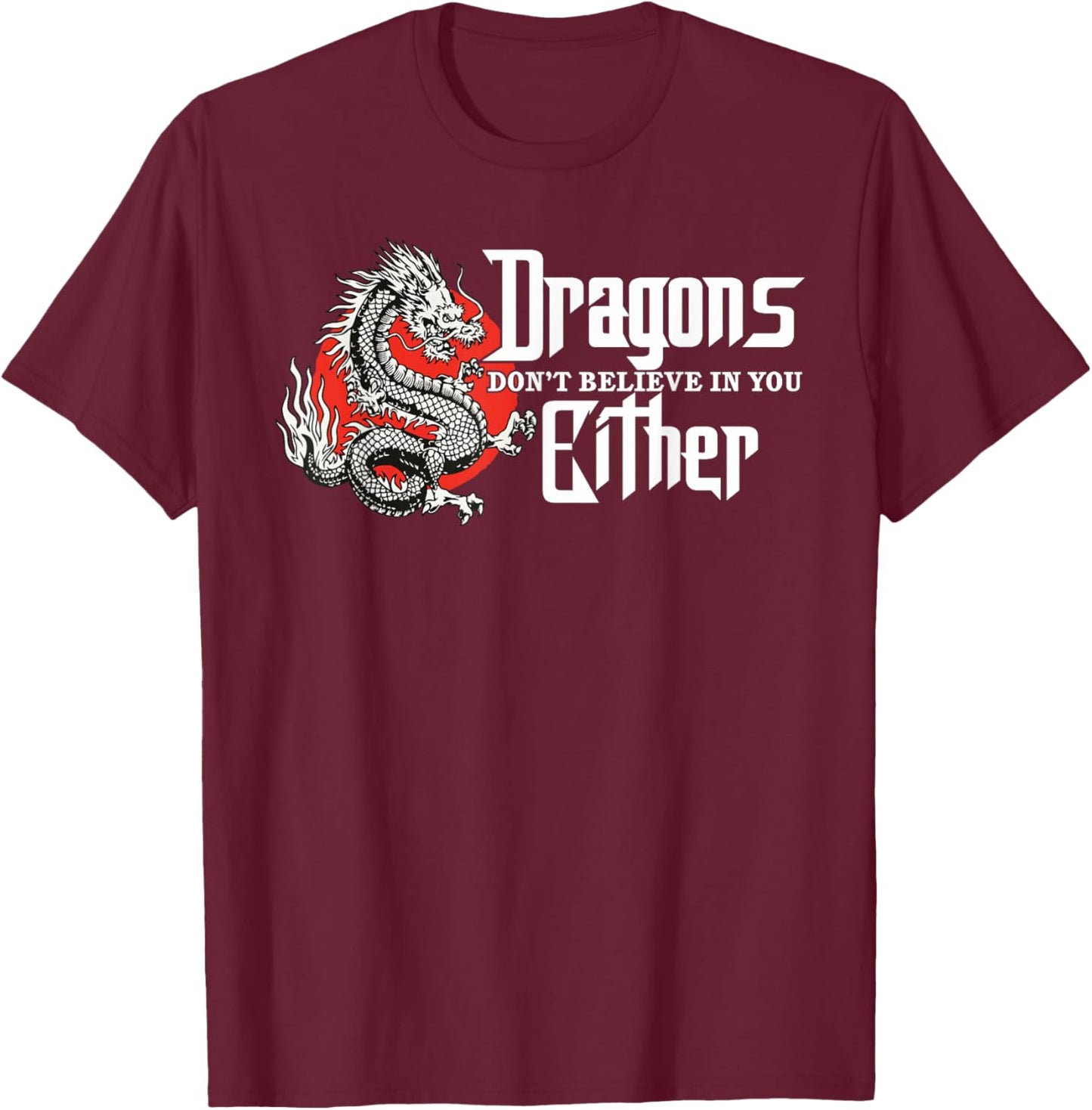 Dragons Don't Believe In You Either, Dragon Women 2 T-Shirt - T-Shirt | Maroon