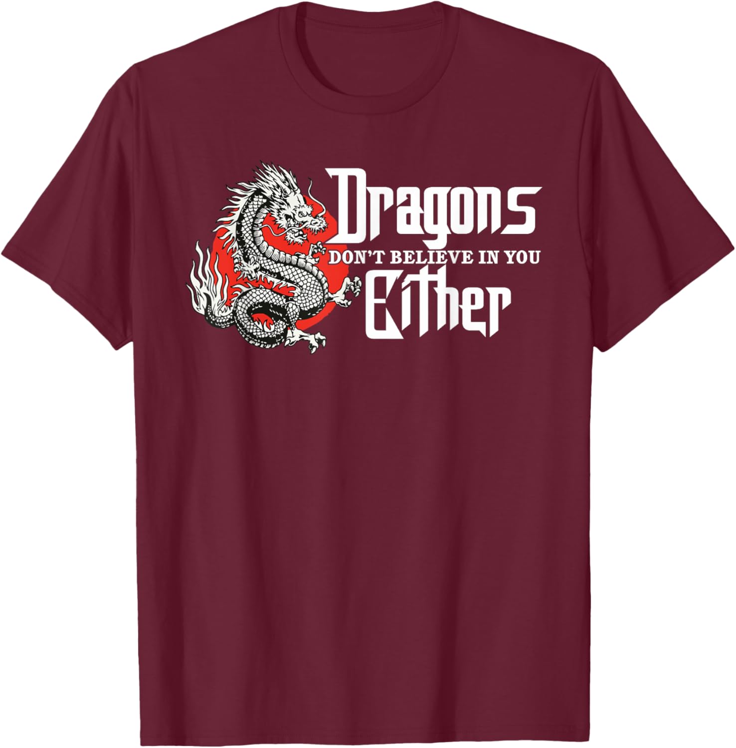 Dragons Don't Believe In You Either, Dragon Women 2 T-Shirt - T-Shirt | Maroon