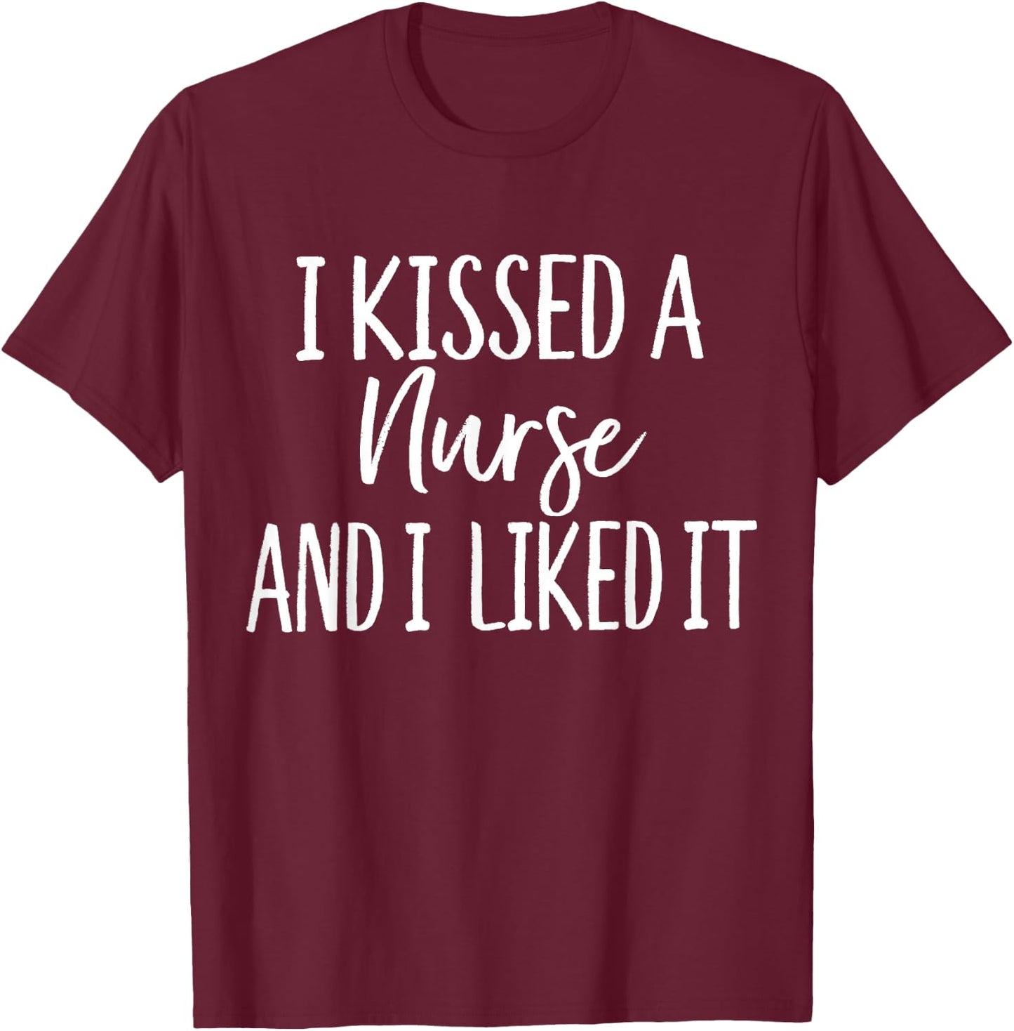 I Kissed a Nurse and I liked it Funny for Husband Boyfriend T-Shirt - T-Shirt | Maroon