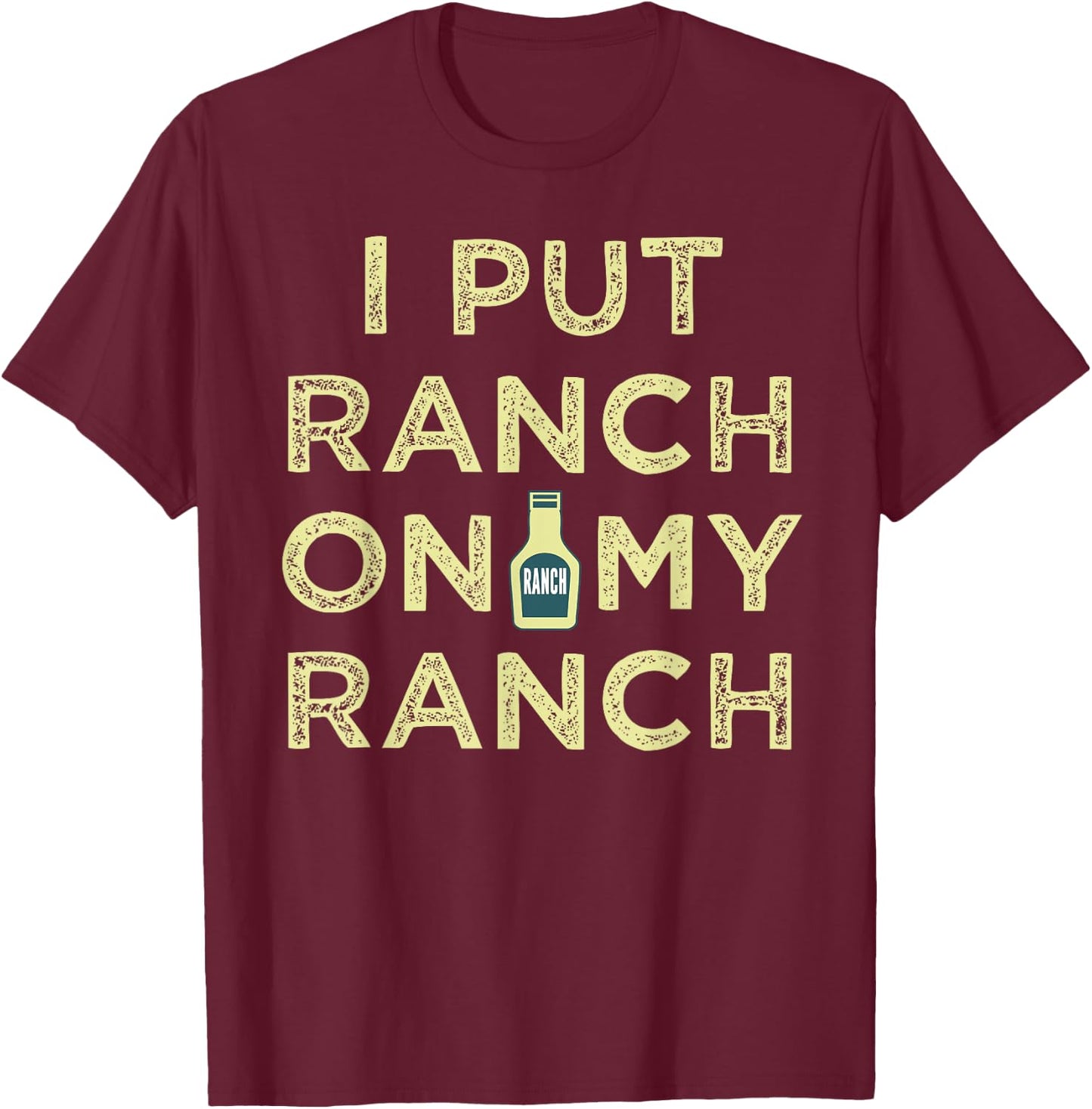 I Put Ranch On My Ranch T-Shirt - T-Shirt | Maroon