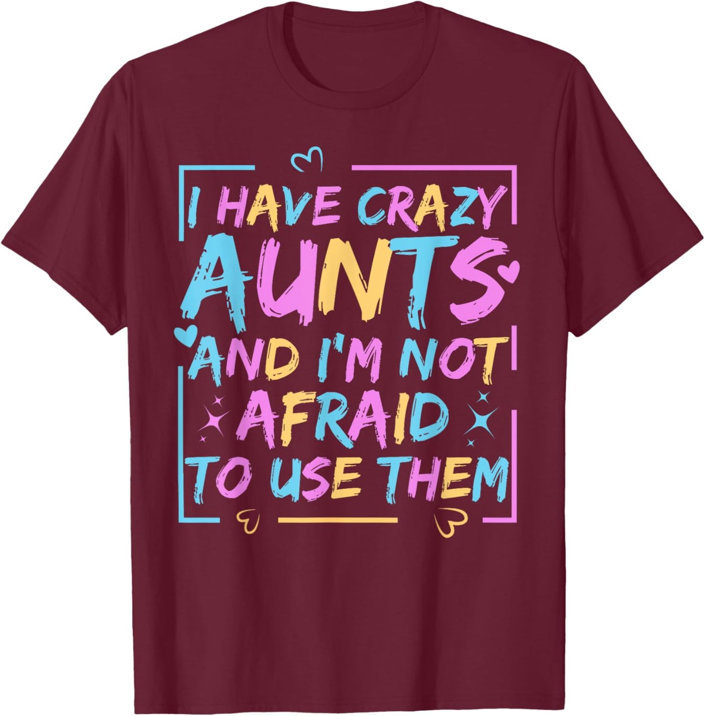Funny Aunt I Have Crazy Aunts and I'm Not Afraid to Use Them T-Shirt - T-Shirt | Maroon