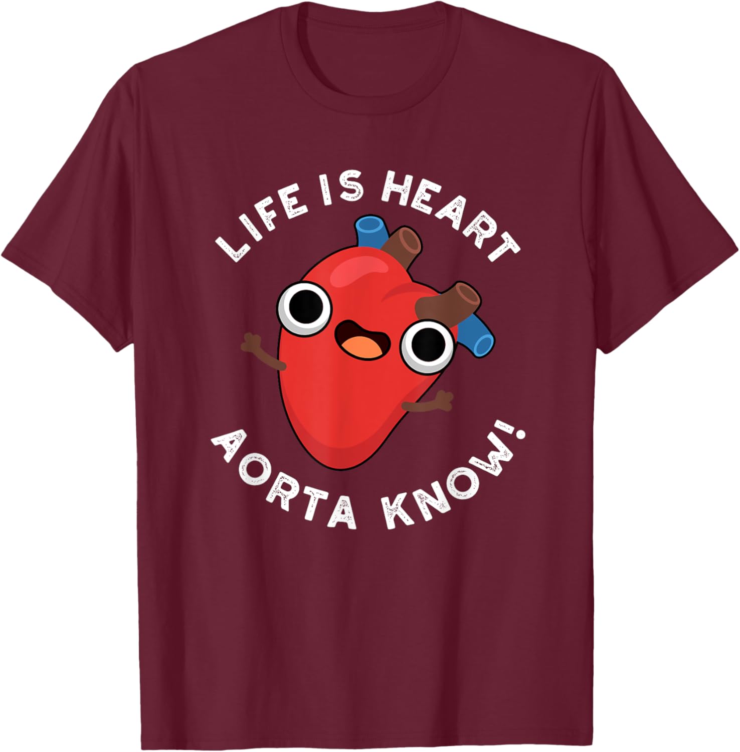 Life Is Heart Aorta Know Funny Anatomy Pun T-Shirt - T-Shirt | Maroon