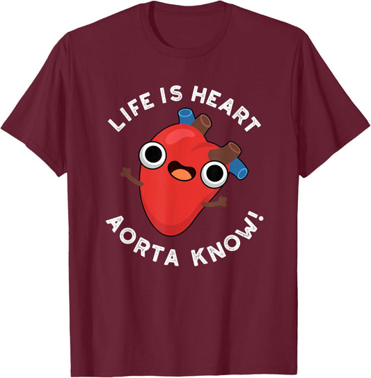 Life Is Heart Aorta Know Funny Anatomy Pun T-Shirt - T-Shirt | Maroon