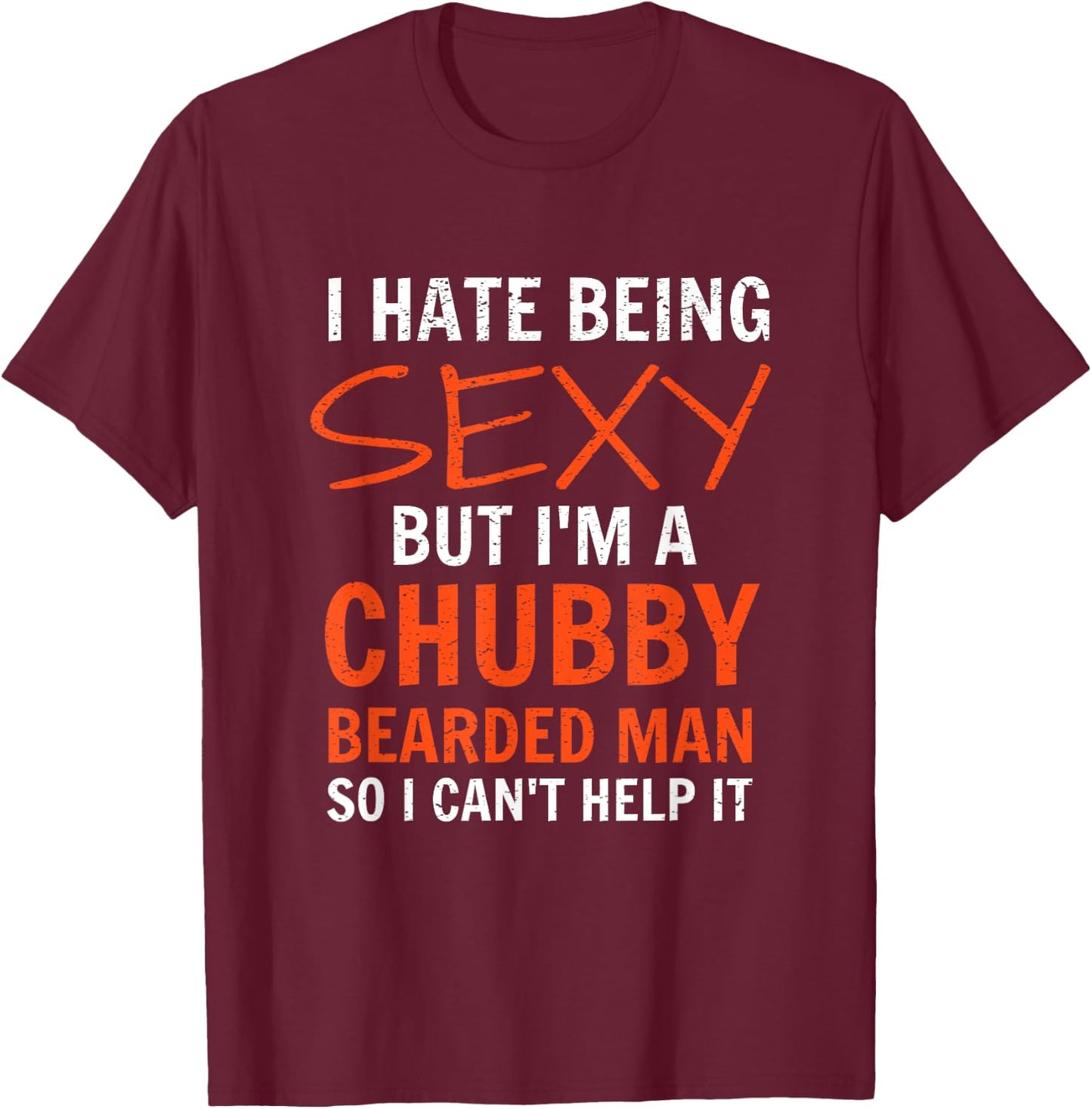 I Hate Being Sexy But I'm A Chubby Bearded Man T-Shirt - T-Shirt | Maroon