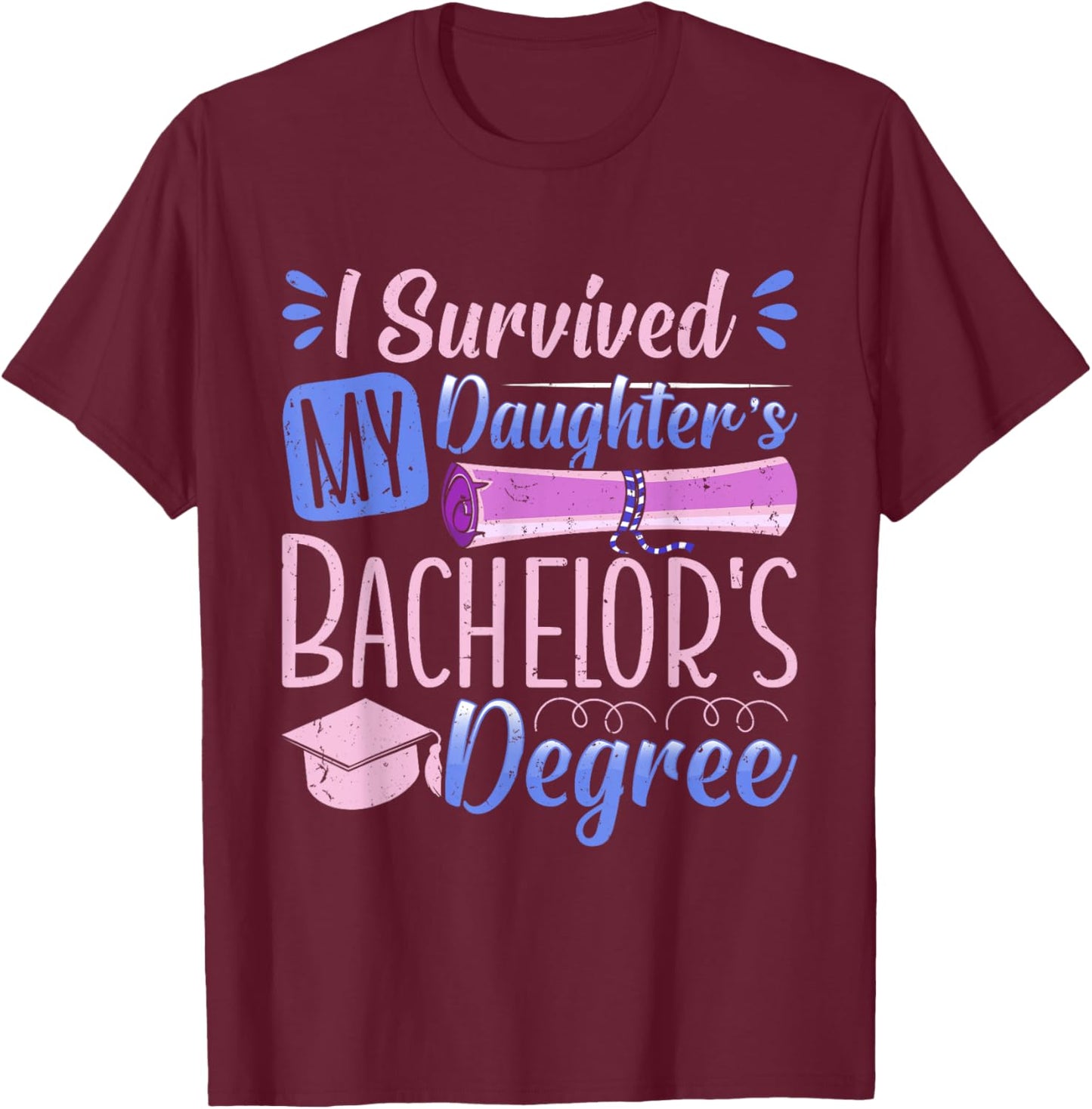 Bachelor's Degree SURVIVED MY DAUGHTER'S BACHELOR Parents T-Shirt - T-Shirt | Maroon
