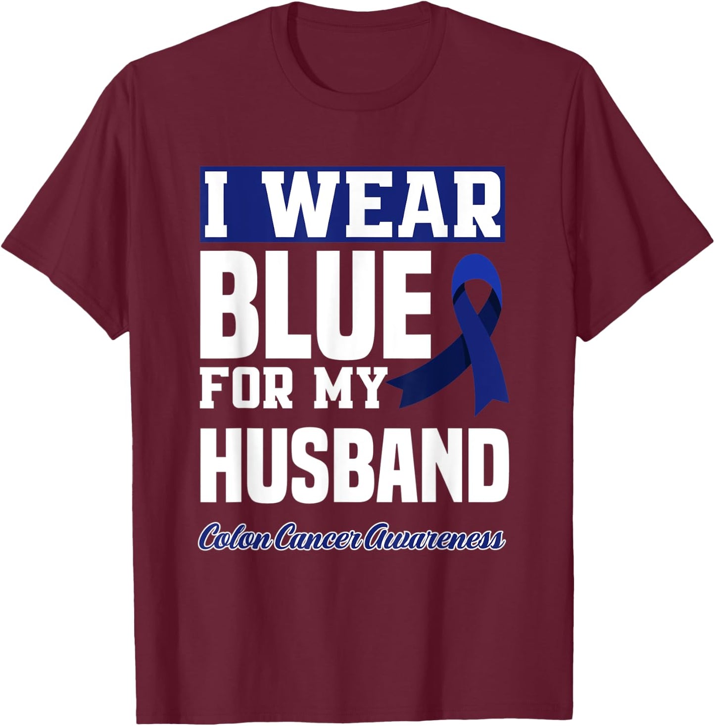 I Wear Blue For My Husband Colorectal Colon Cancer Awareness T-Shirt - T-Shirt | Maroon