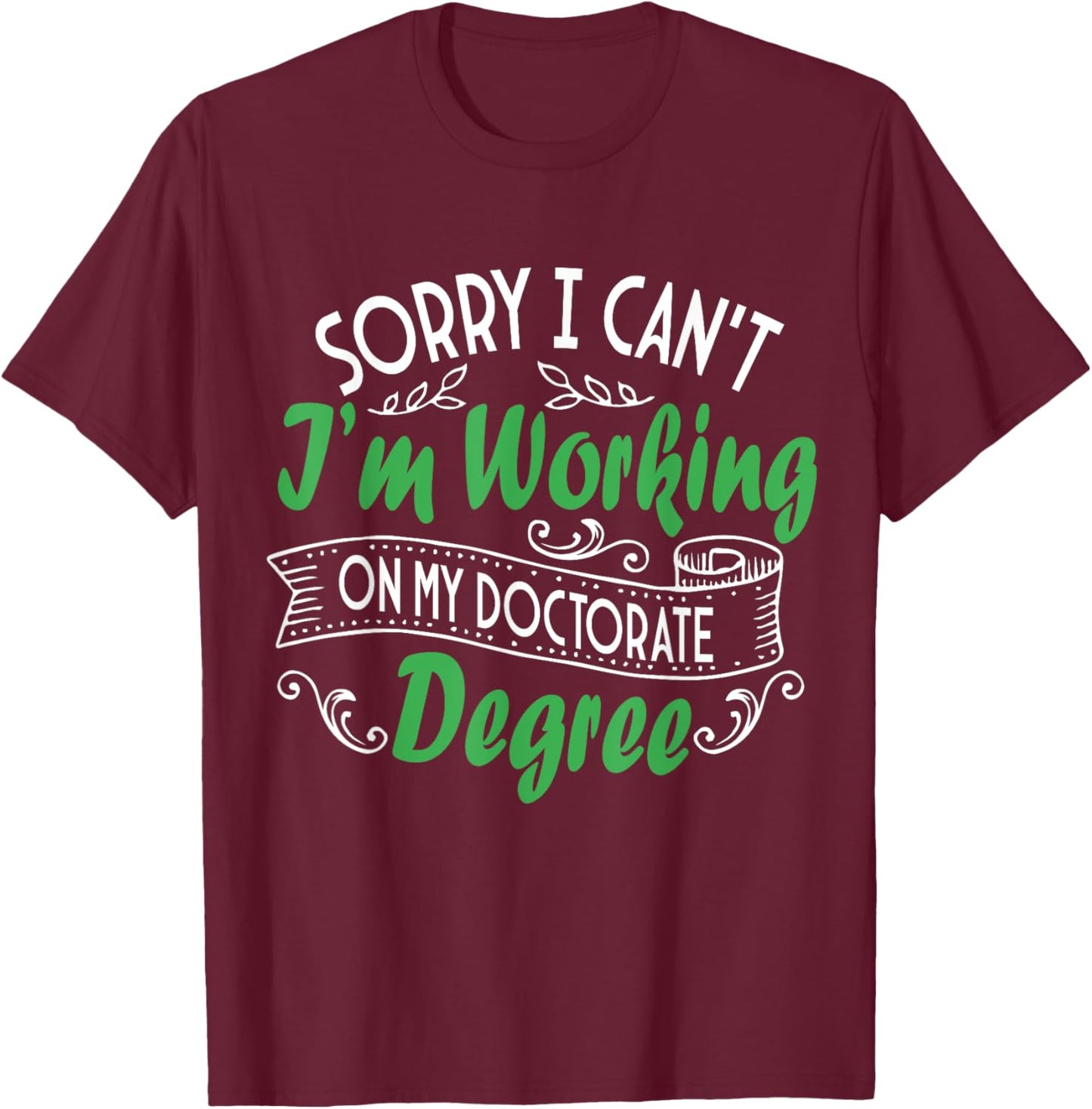I'M Working On My Doctorate Degree, Doctoral Degree T-Shirt - T-Shirt | Maroon