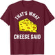 That's What Cheese Said Gift Swiss Grilled Cheesy T-Shirt - T-Shirt | Maroon