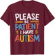 Please Be Patient I Have Autism T-Shirt - T-Shirt | Maroon
