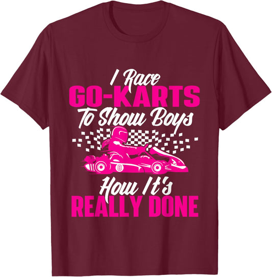 I Race Go Karts To Show Boys - Go Karting Go Cart Racing T-Shirt - T-Shirt | Maroon