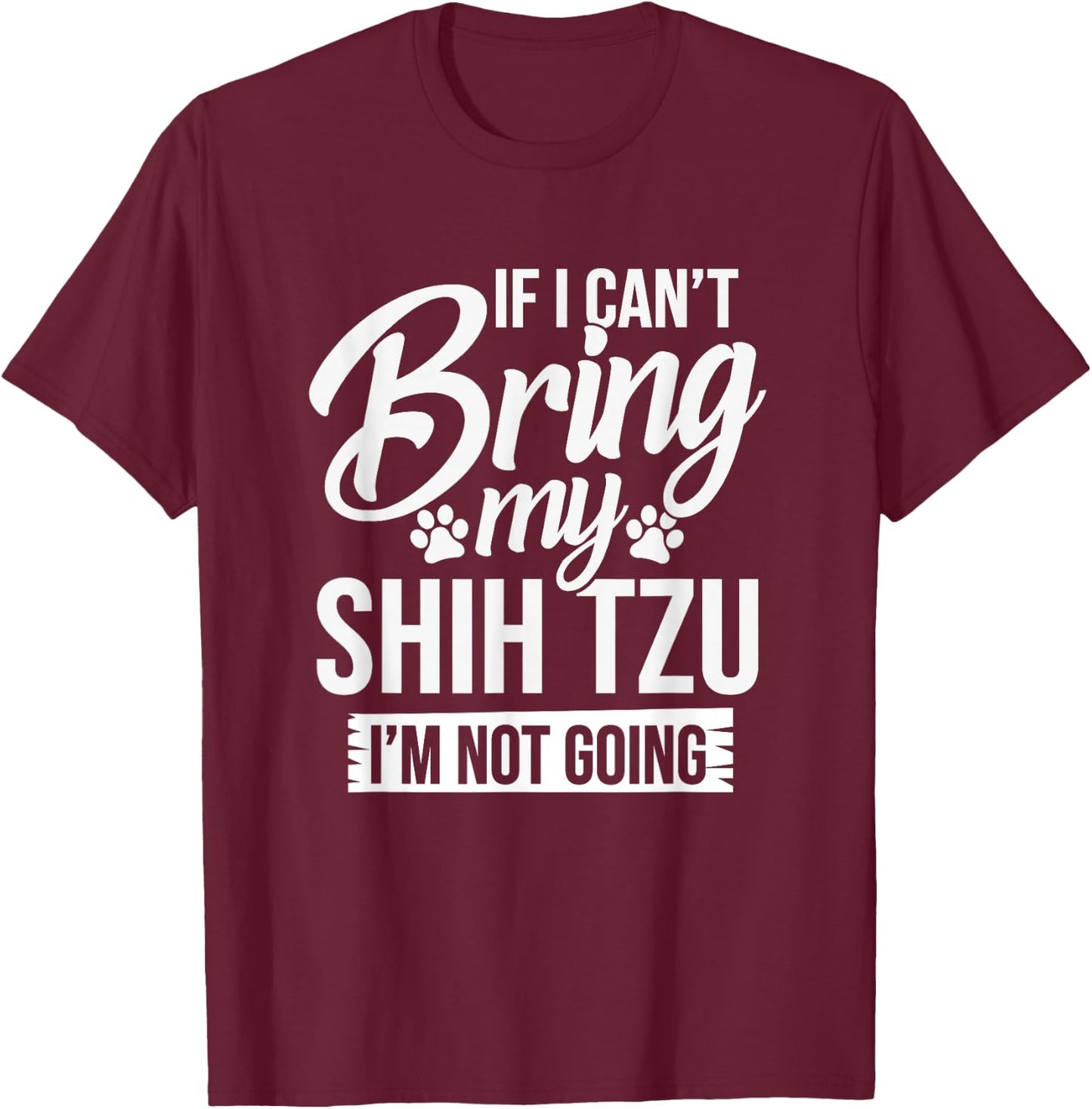 If I Can't Bring My Shih Tzu - Shih Tzu Lover Shirt Gift T-Shirt - T-Shirt | Maroon