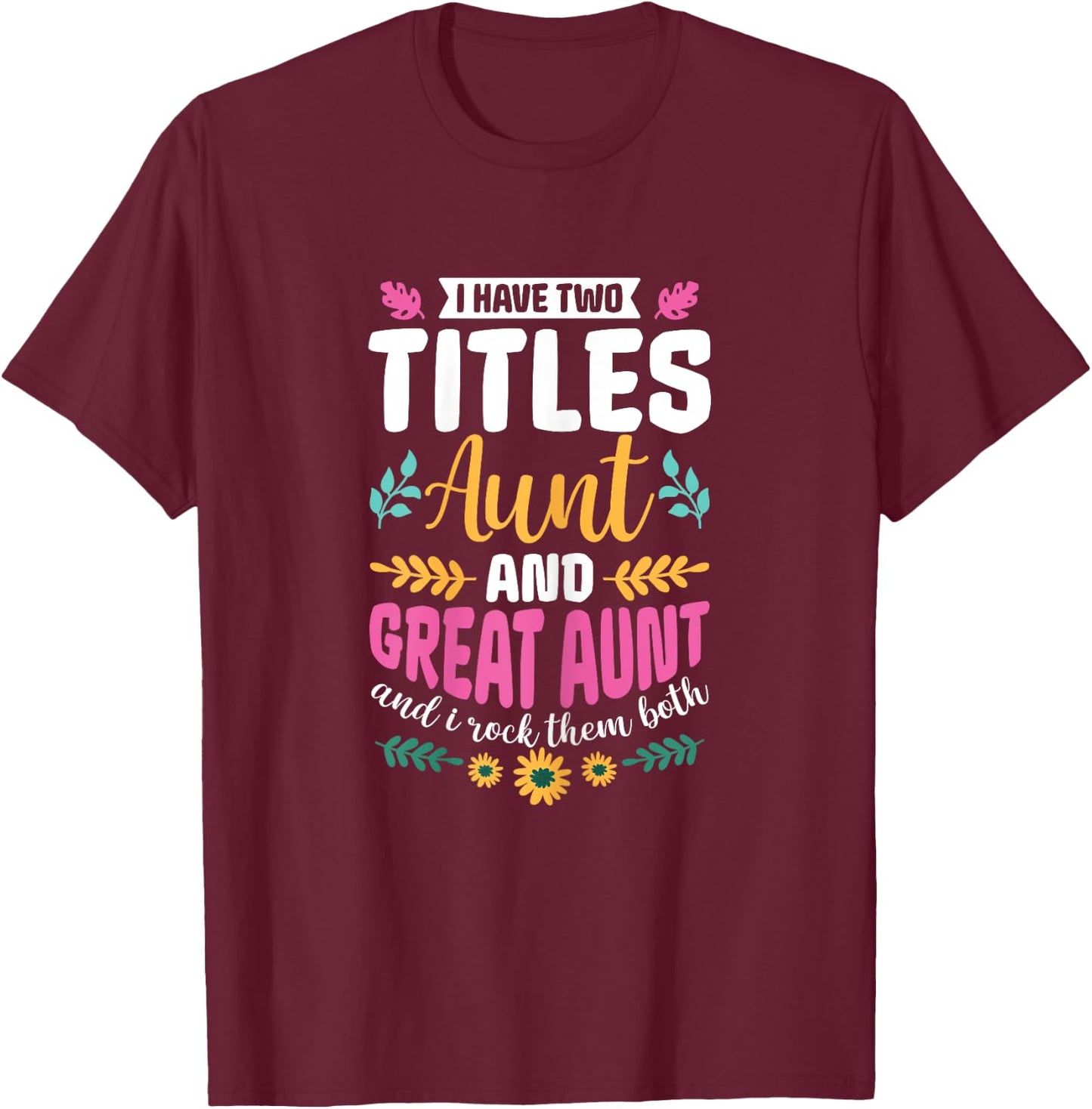 I have two titles Aunt and Great-Aunt and I rock them both T-Shirt - T-Shirt | Maroon