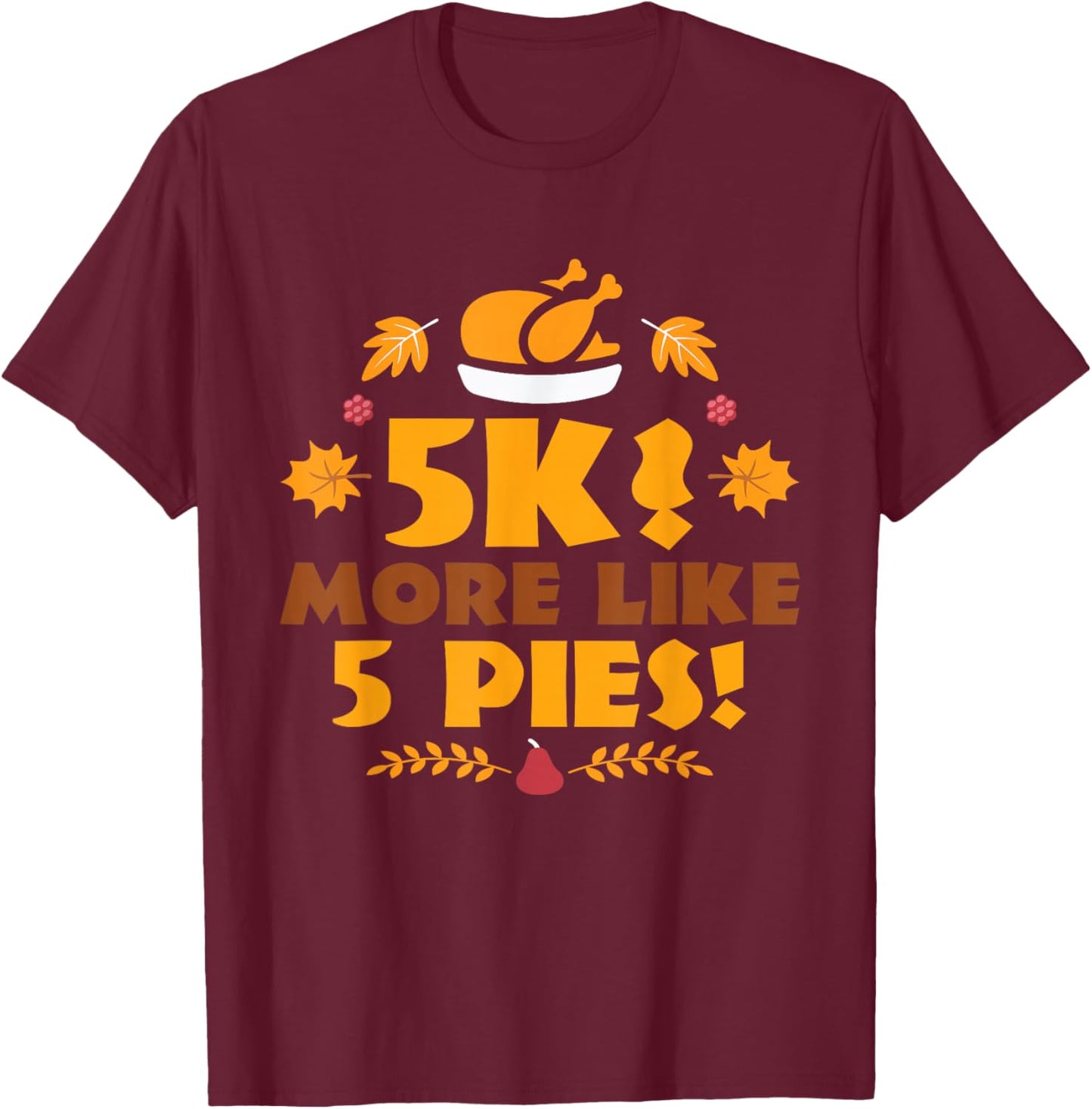 5K? More Like 5 Pies! - Turkey Trot Running Thanksgiving T-Shirt - T-Shirt | Maroon