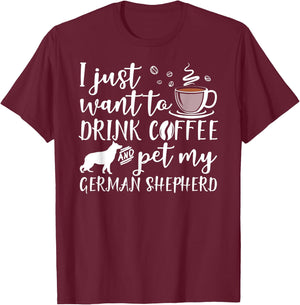 I Just Want To Drink Coffee And Pet My German Shepherd Dog T-Shirt - T-Shirt | Maroon