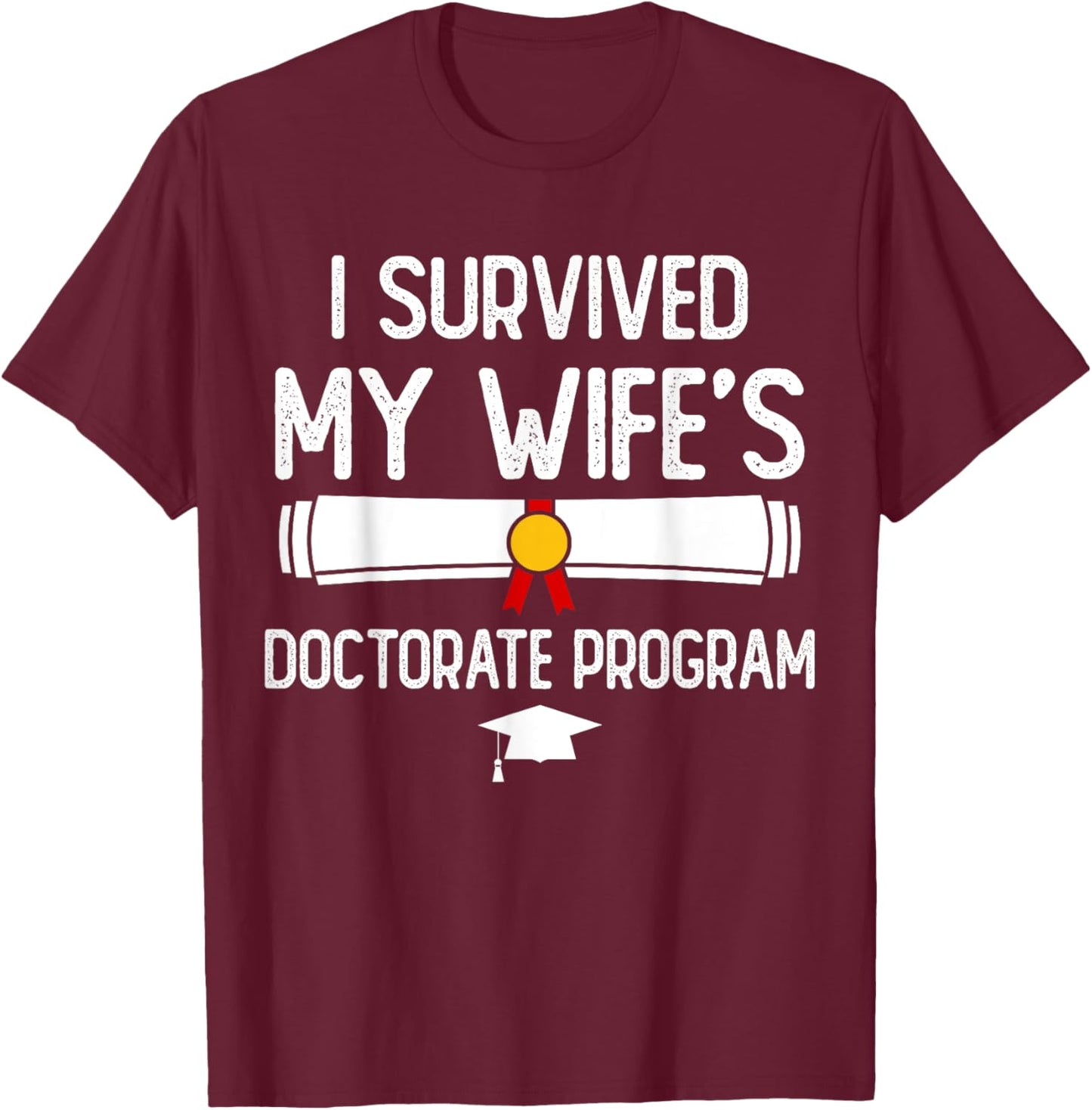 I Survived My Wife's Doctorate Program Funny PhD Husband T-Shirt - T-Shirt | Maroon