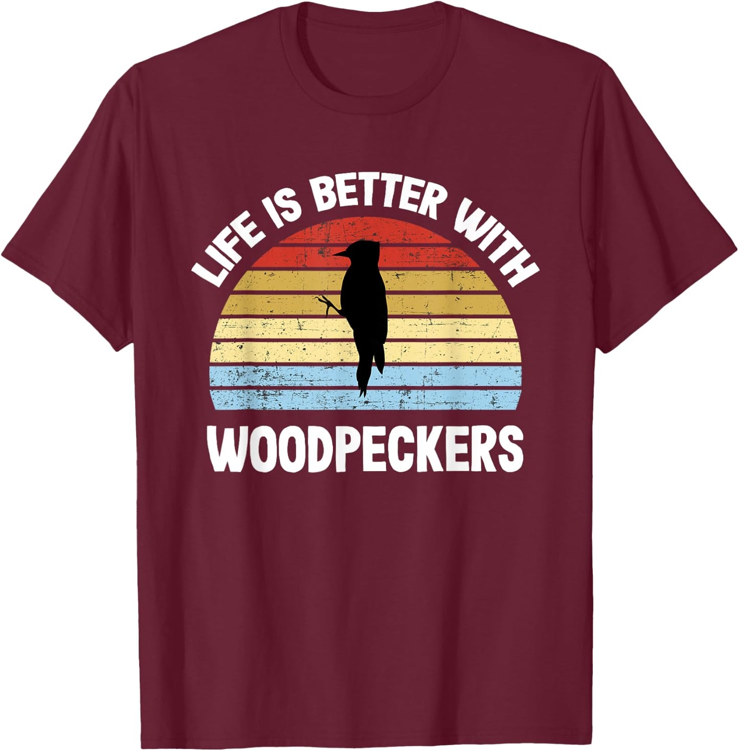 Woodpecker | Life is Better With Woodpeckers T-Shirt - T-Shirt | Maroon