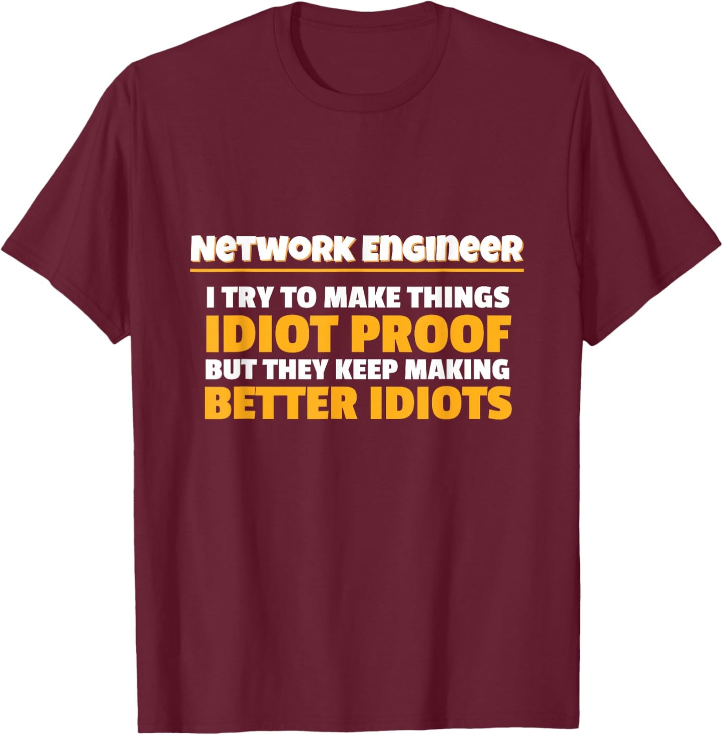 Network Engineering Make Things Idiot Proof Network Engineer T-Shirt - T-Shirt | Maroon