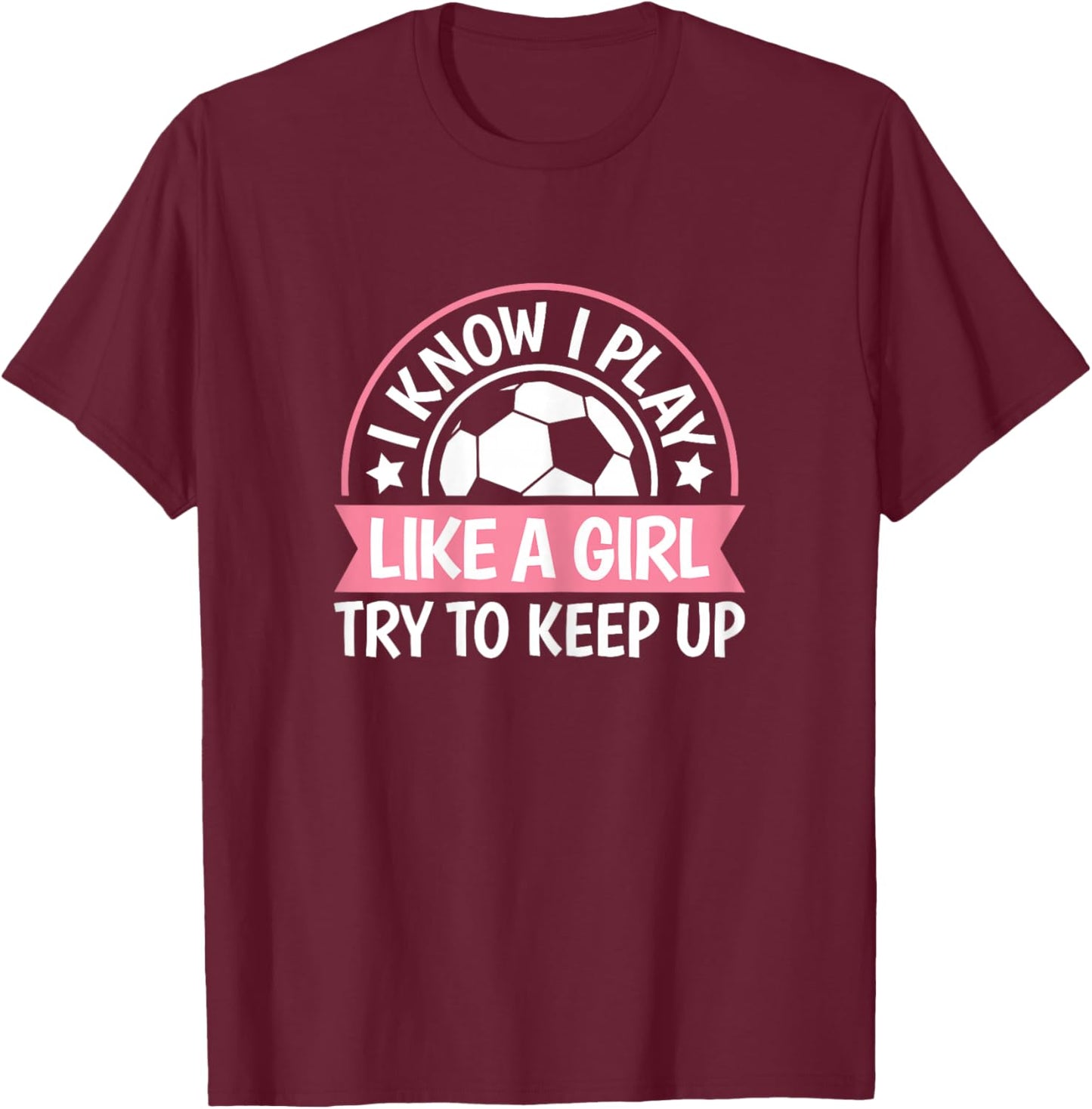 I Play Like A Girl Try To Keep Up Soccer Women Girls Kids T-Shirt - T-Shirt | Maroon