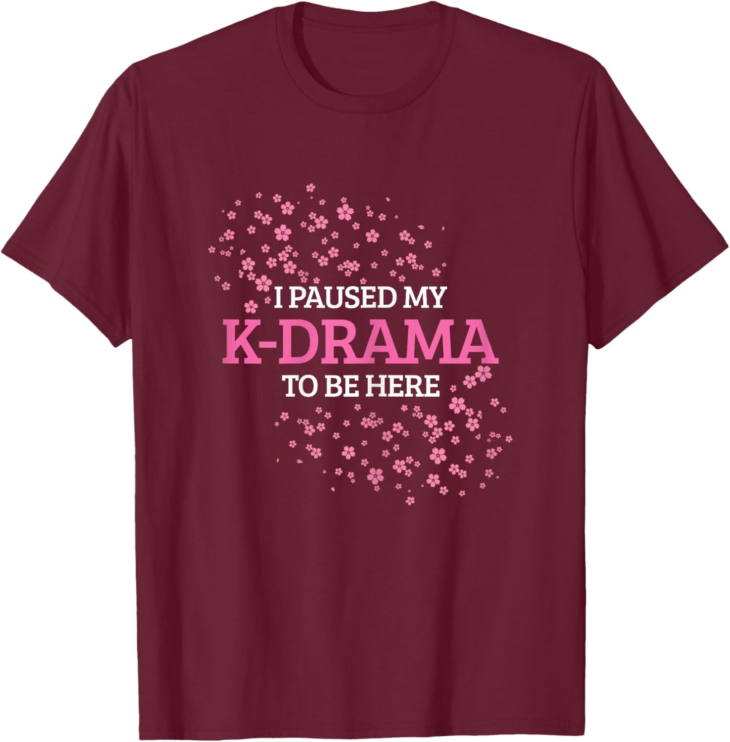 K-Drama K-Pop I Paused My K-Drama To Be Here T-Shirt - T-Shirt | Maroon