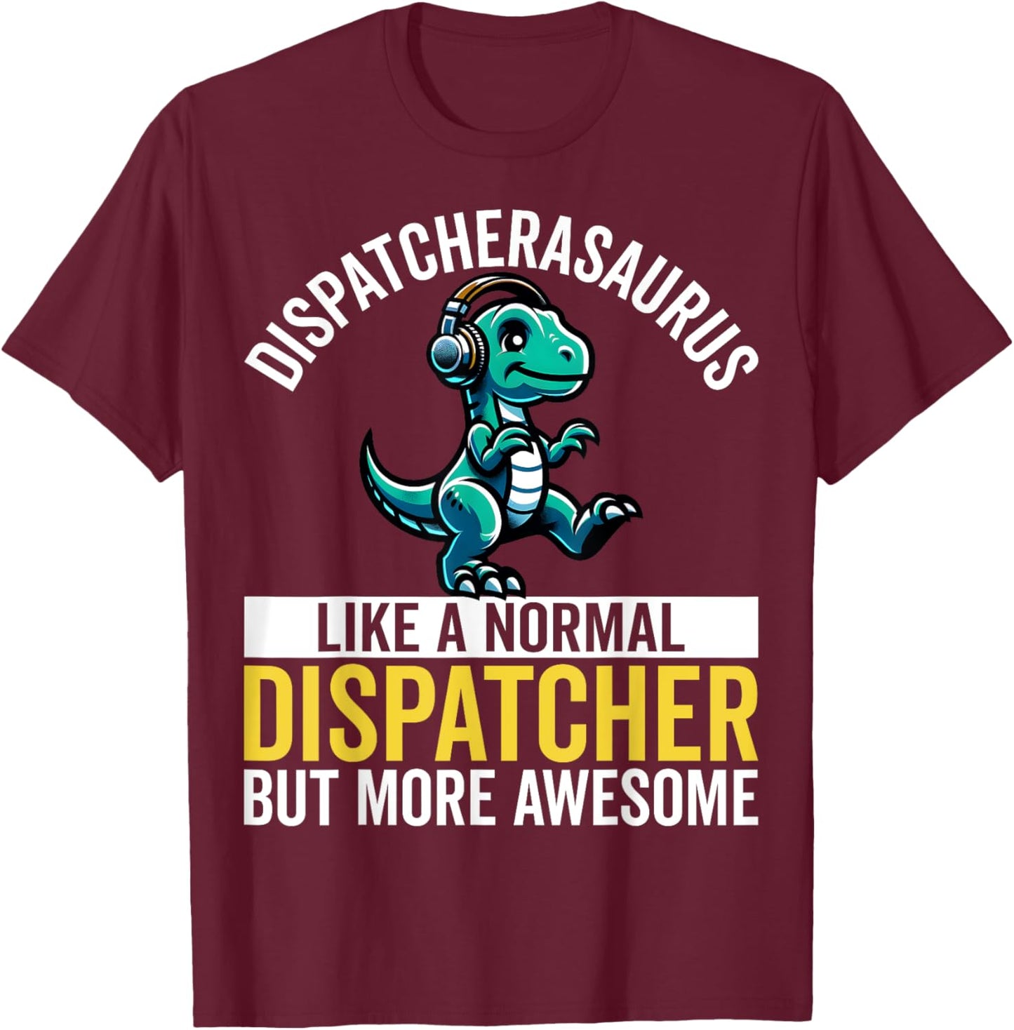 Dispatcherasaurus Like a Normal 911 Dispatcher Dinosaur Pun T-Shirt - T-Shirt | Maroon