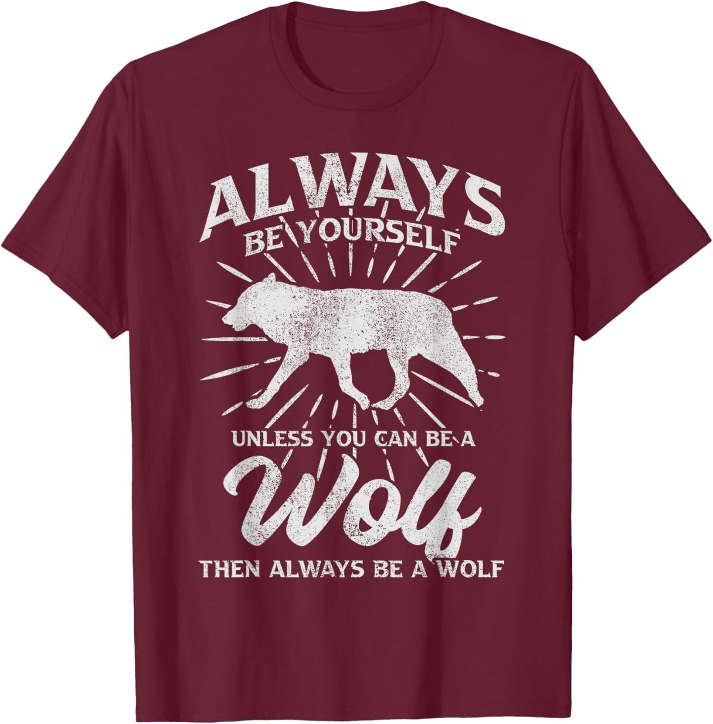Always Be Yourself Unless You Can Be A Wolf T-Shirt - T-Shirt | Maroon