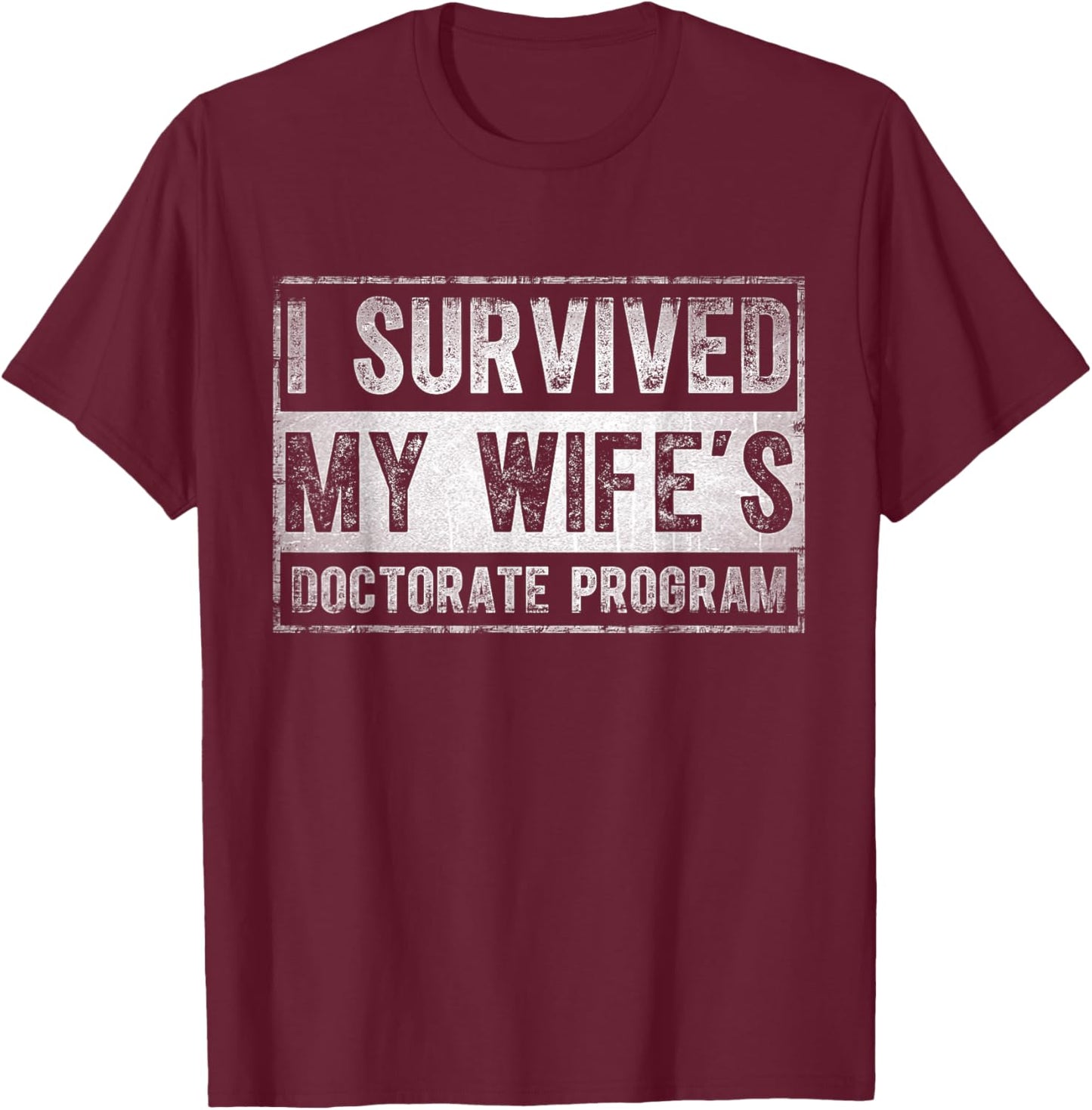 I survived My Wife's Doctorate Program Funny PhD Husband T-Shirt - T-Shirt | Maroon