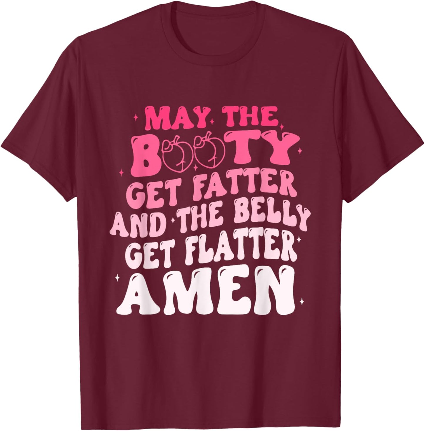 May The Booty Get Fatter And The Belly Flatter Amen Quote T-Shirt - T-Shirt | Maroon