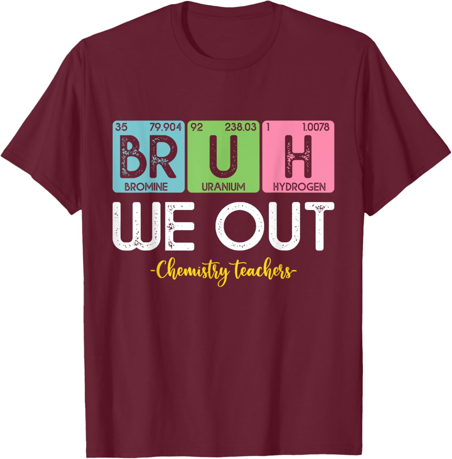 Bruh We Out Chemistry Teachers Periodic Table End Of School Women T-Shirt - T-Shirt | Maroon