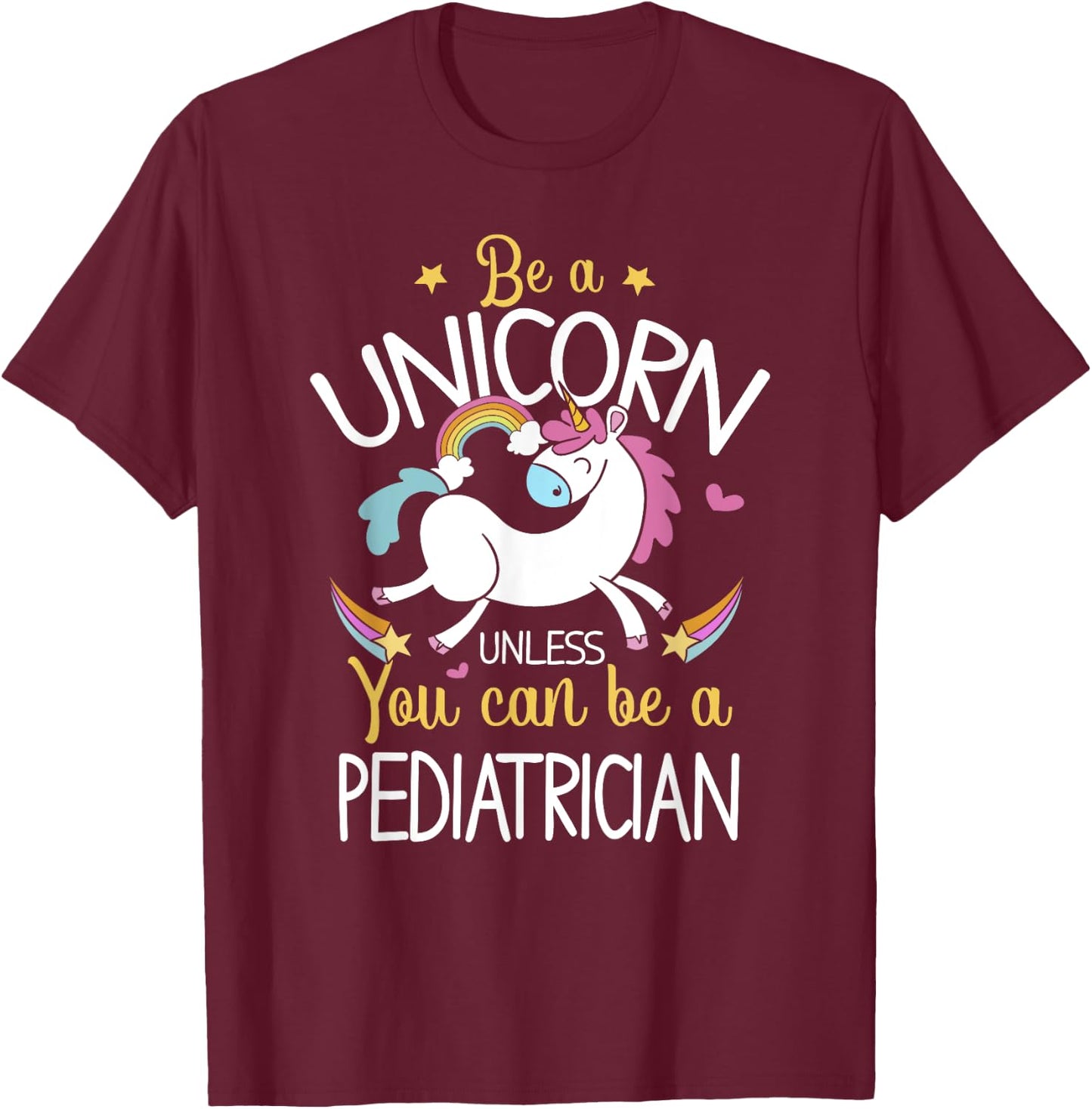 Pediatrician Be A Unicorn - Pediatrician Shirt Gift T-Shirt - T-Shirt | Maroon