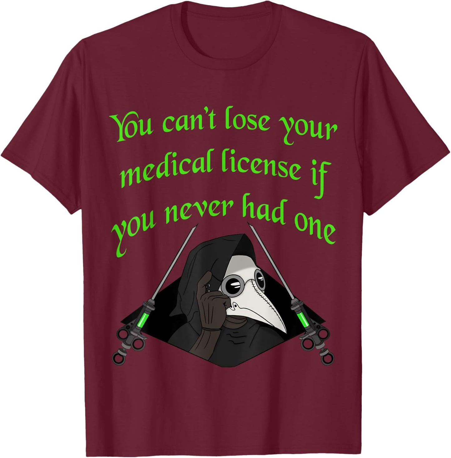 Plague doctor funny cant lose your medical license T-Shirt - T-Shirt | Maroon