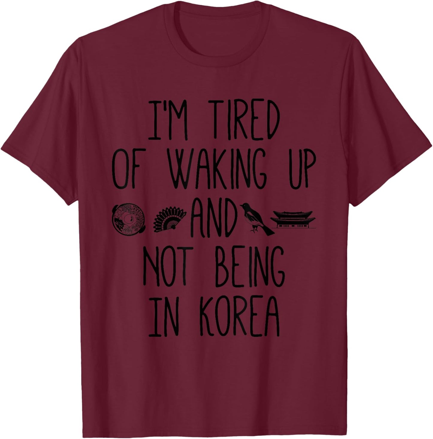 I’m Tired of Waking Up and Not Being in Korea - Korean T-Shirt - T-Shirt | Maroon
