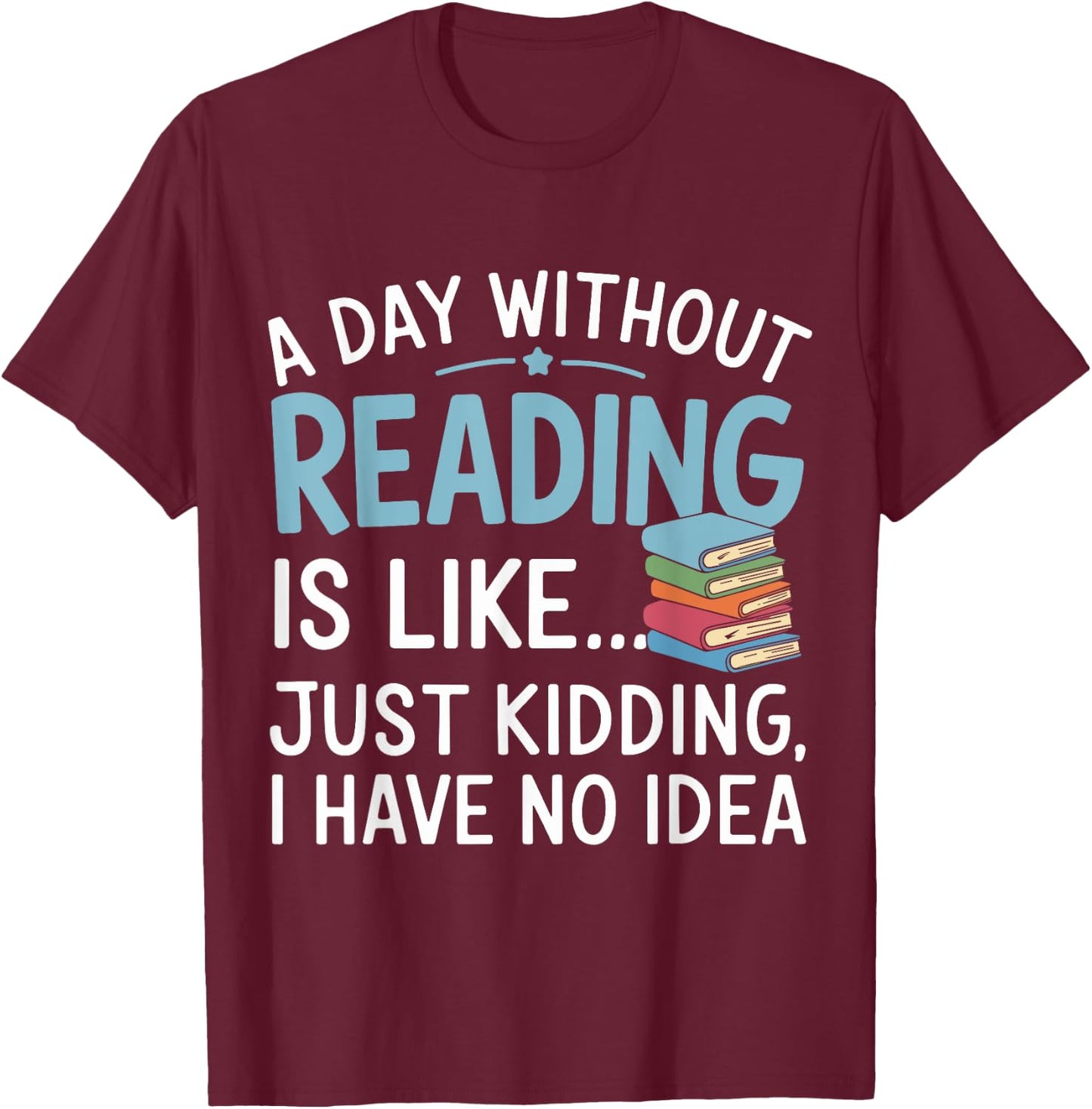 Funny Book Lover A Day Without Reading Is Like Outfit T-Shirt - T-Shirt | Maroon