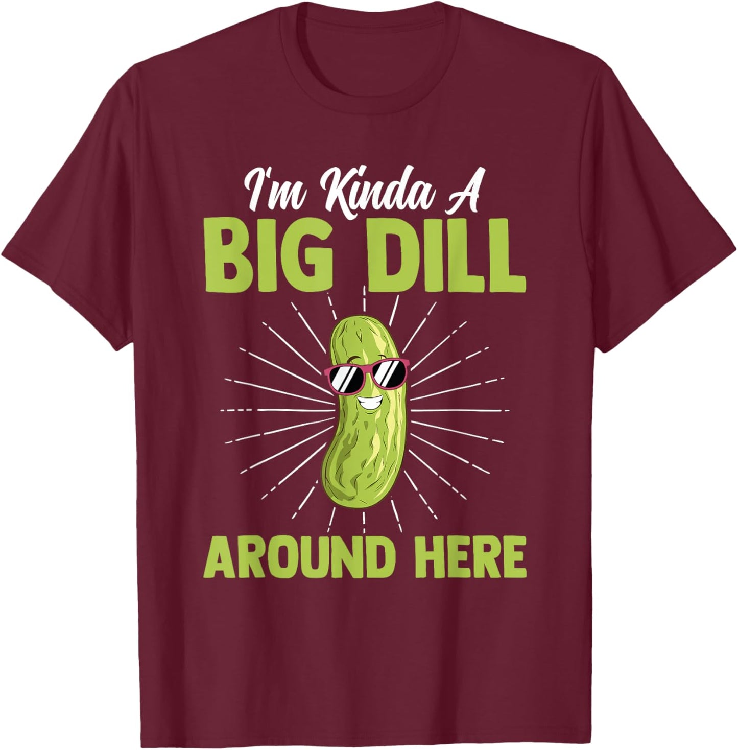 Funny I'm Kinda Big Dill Around Here Pickles Quote T-Shirt - T-Shirt | Maroon