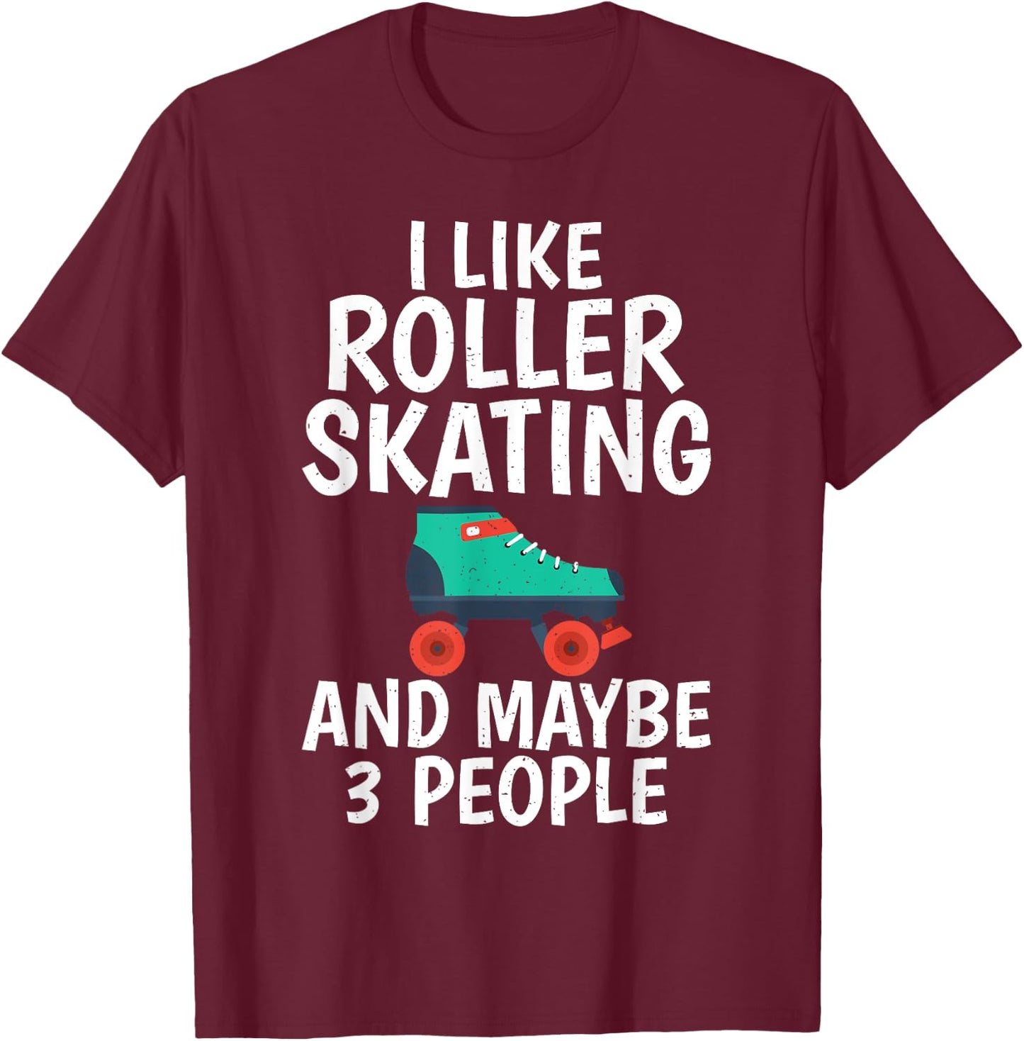 I like Roller Skating and maybe 3 People Roller Skating T-Shirt - T-Shirt | Maroon